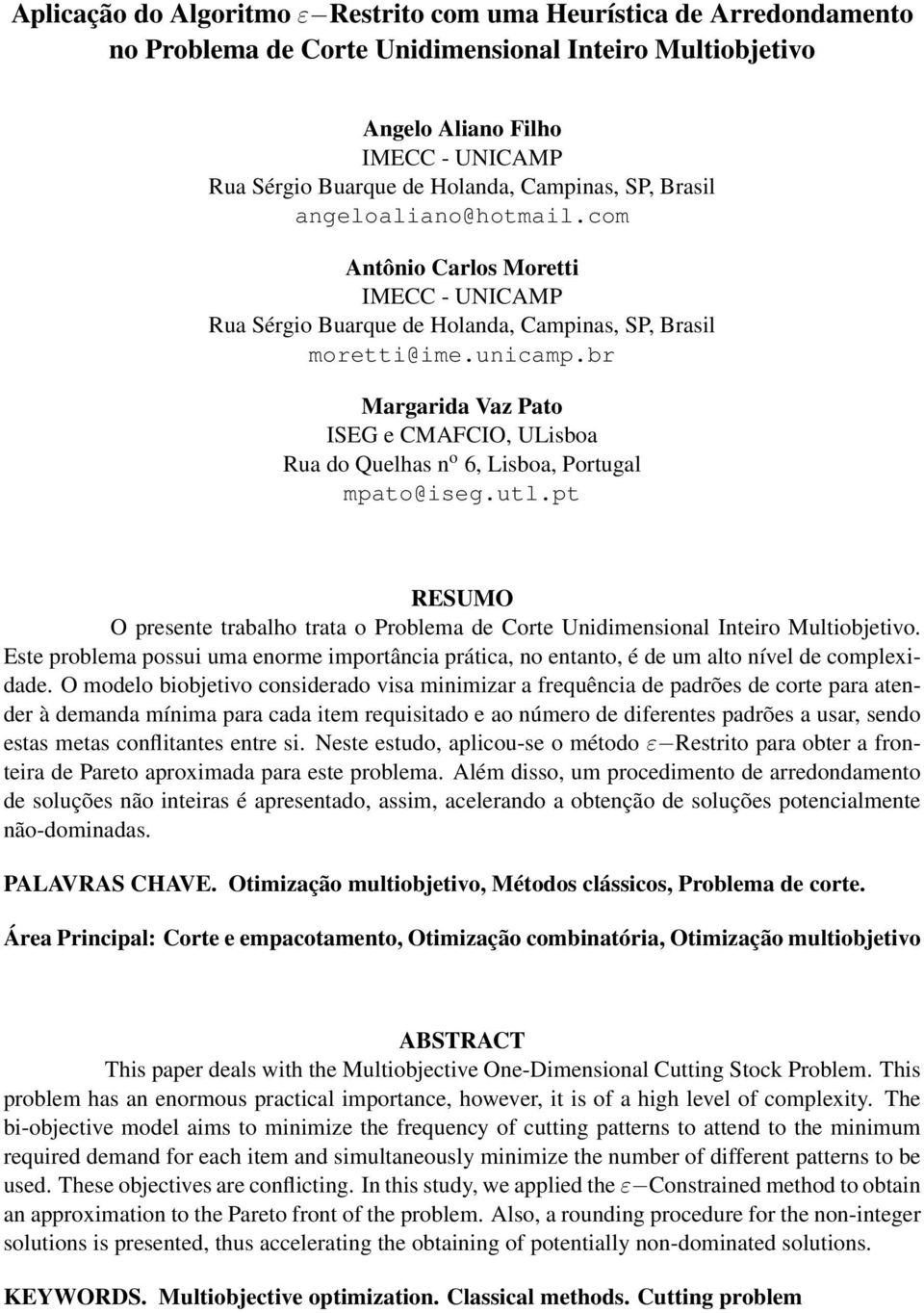 br Margarida Vaz Pato ISEG e CMAFCIO, ULisboa Rua do Quelhas n o 6, Lisboa, Portugal mpato@iseg.utl.pt RESUMO O presente trabalho trata o Problema de Corte Unidimensional Inteiro Multiobjetivo.