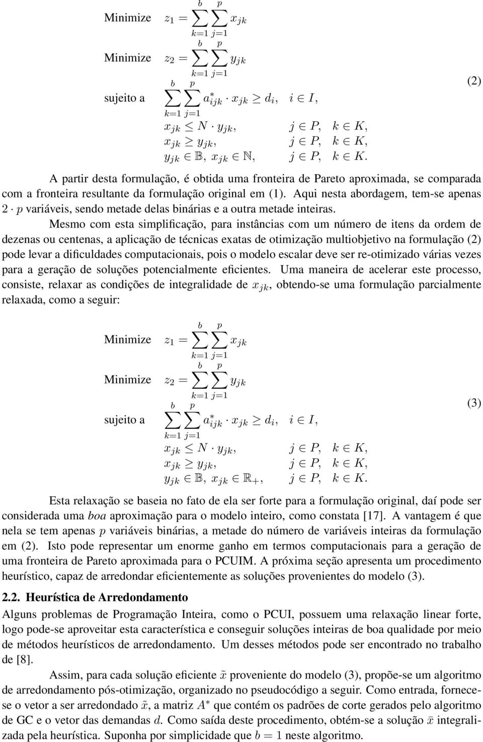 Aqui nesta abordagem, tem-se apenas 2 p variáveis, sendo metade delas binárias e a outra metade inteiras.