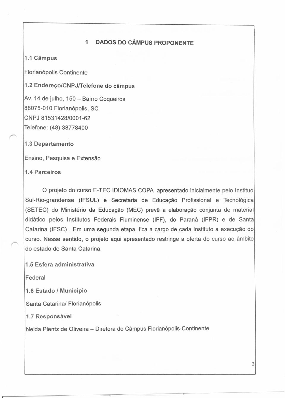 4 Parceiros o projeto do curso E-TEC IDIOMAS COPA apresentado inicialmente pelo Instituo Sul-Rio-grandense (IFSUL) e Secretaria de Educação Profissional e Tecnológica (SETEC) do Ministério da