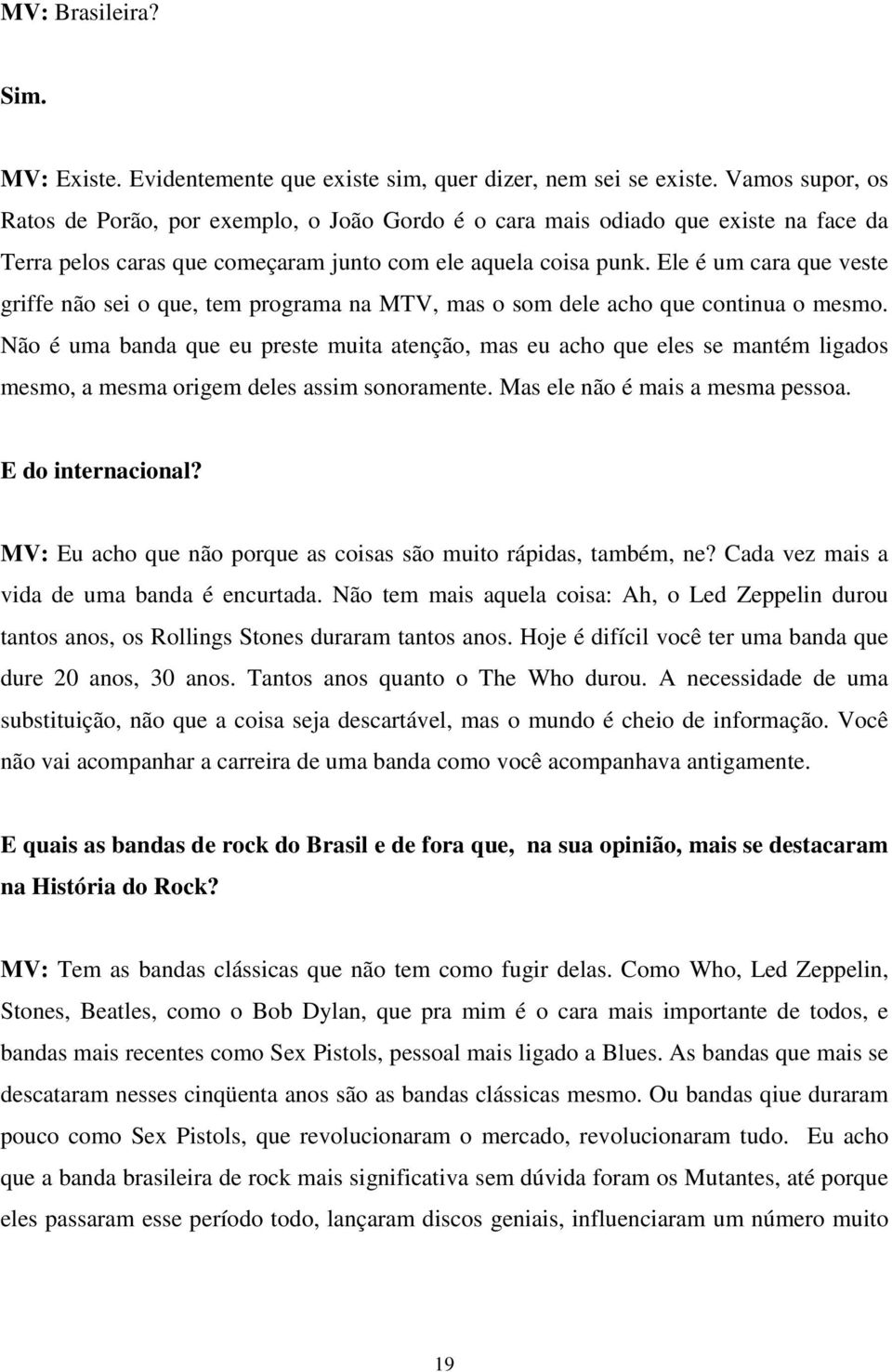 Ele é um cara que veste griffe não sei o que, tem programa na MTV, mas o som dele acho que continua o mesmo.