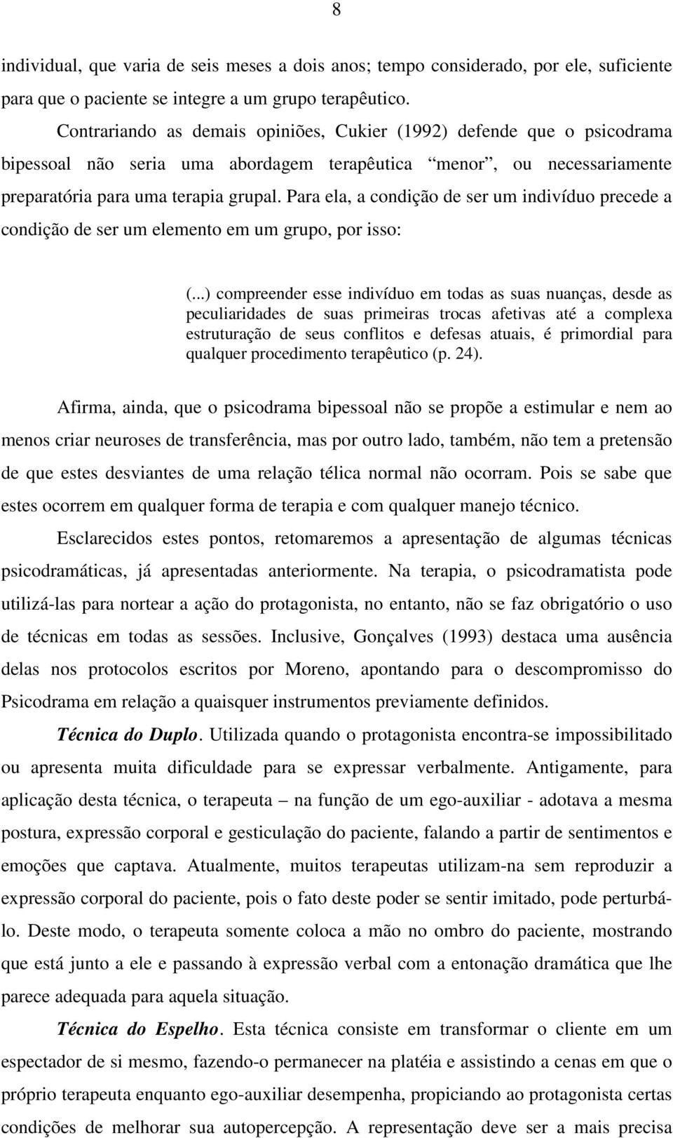 Para ela, a condição de ser um indivíduo precede a condição de ser um elemento em um grupo, por isso: (.