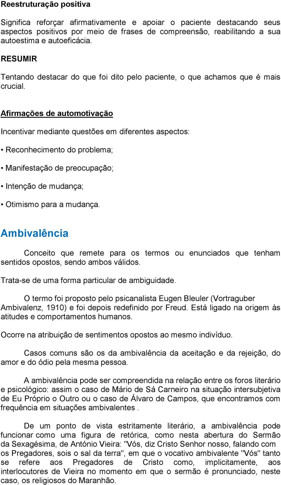 Afirmações de automotivação Incentivar mediante questões em diferentes aspectos: Reconhecimento do problema; Manifestação de preocupação; Intenção de mudança; Otimismo para a mudança.