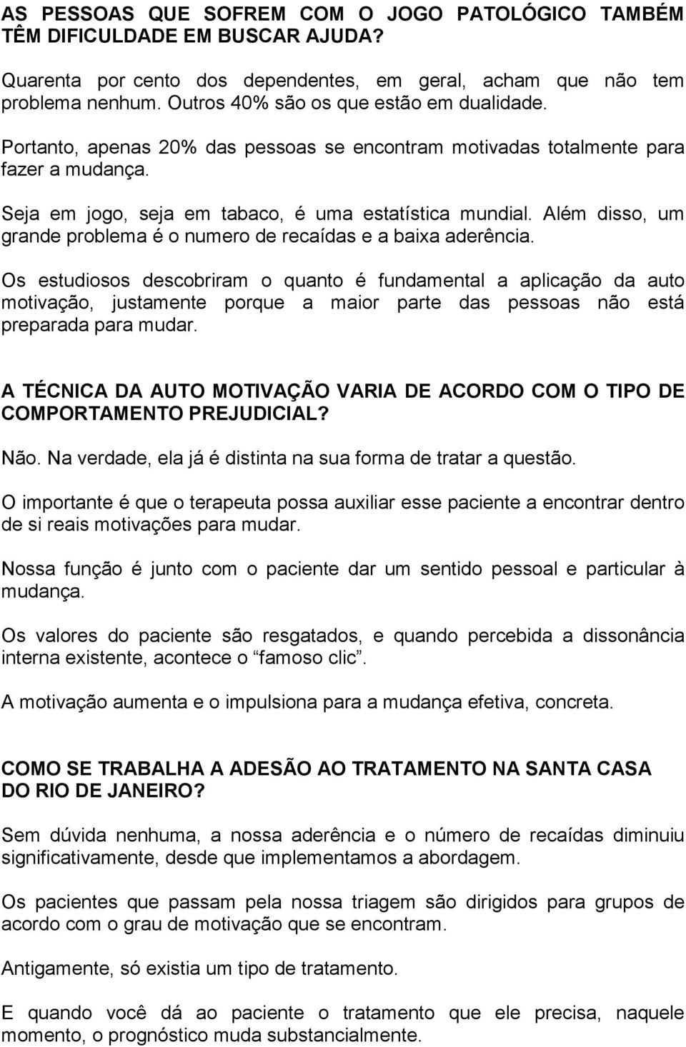 Além disso, um grande problema é o numero de recaídas e a baixa aderência.