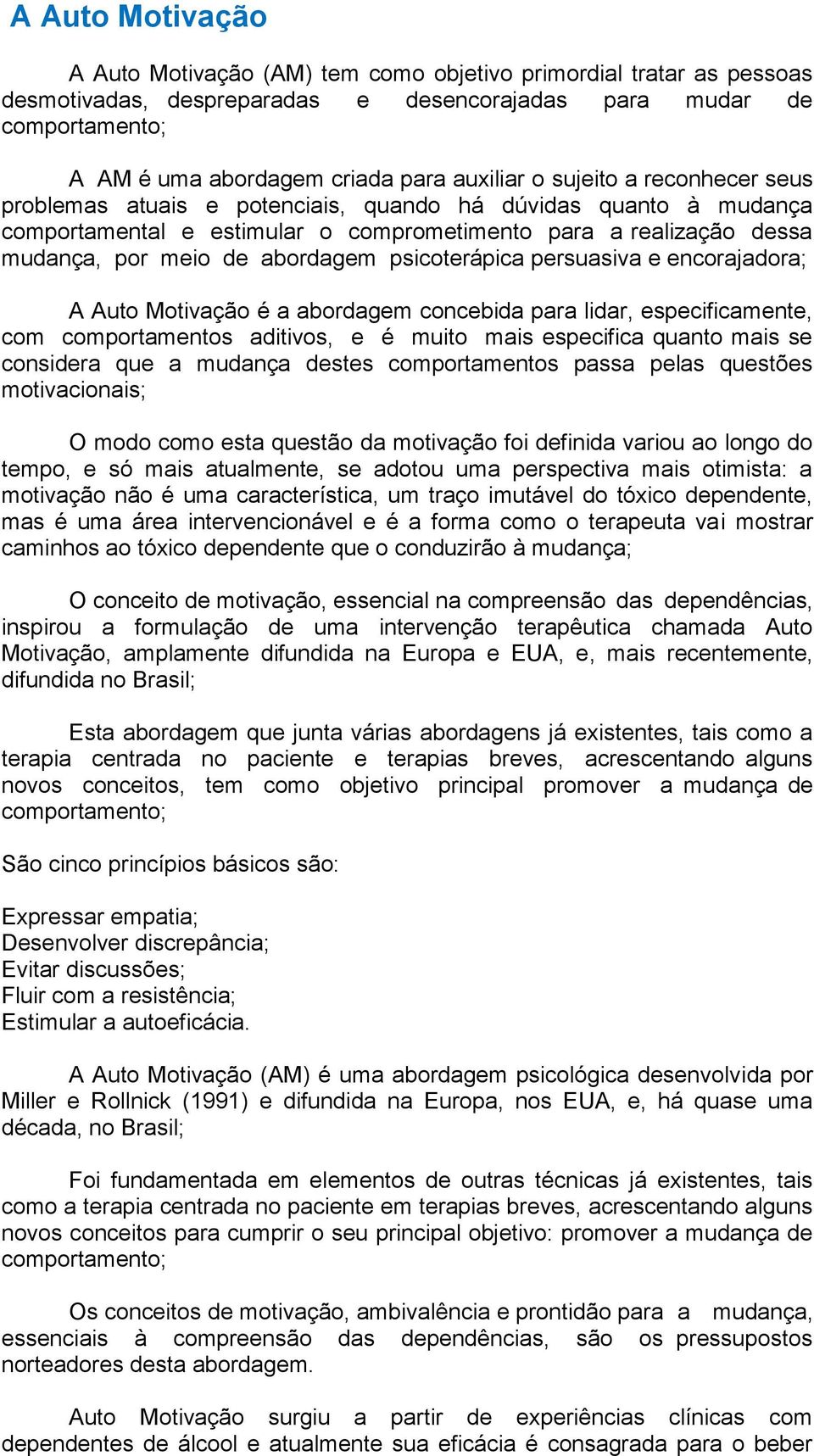 abordagem psicoterápica persuasiva e encorajadora; A Auto Motivação é a abordagem concebida para lidar, especificamente, com comportamentos aditivos, e é muito mais especifica quanto mais se