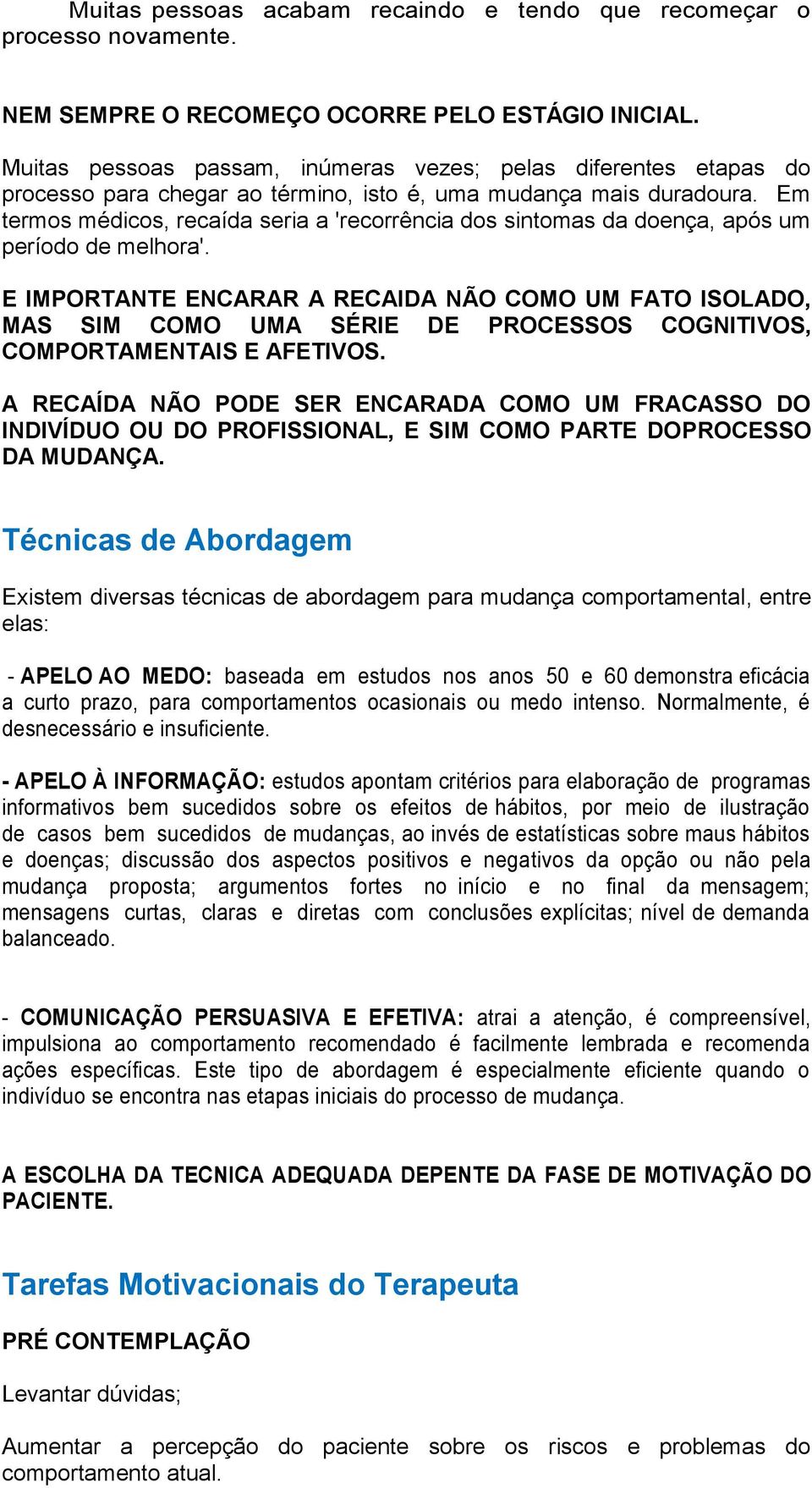 Em termos médicos, recaída seria a 'recorrência dos sintomas da doença, após um período de melhora'.