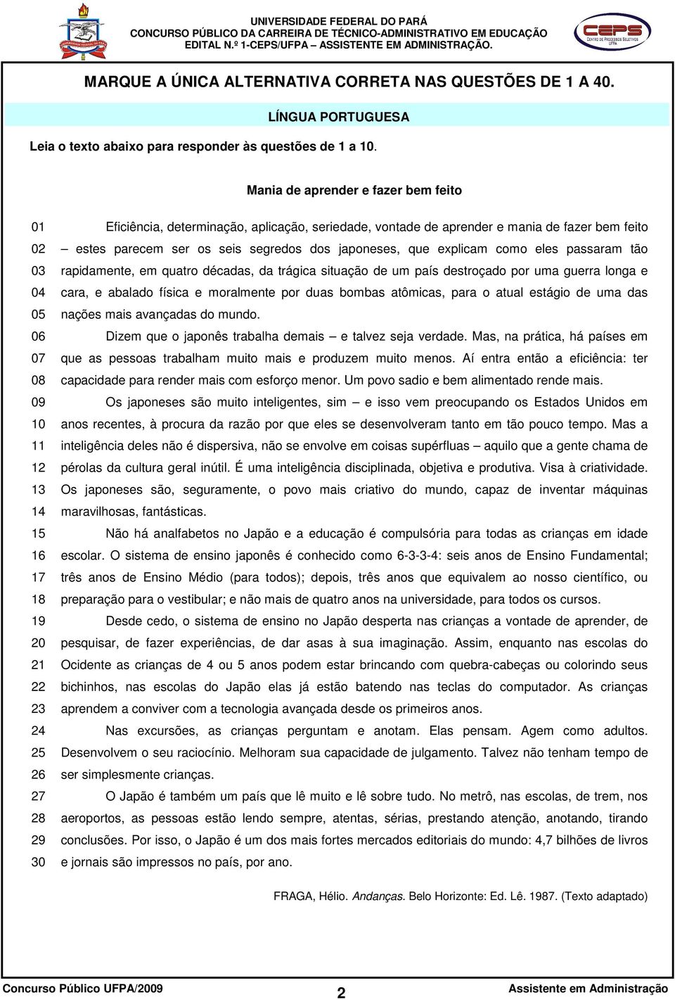 mania de fazer bem feito estes parecem ser os seis segredos dos japoneses, que explicam como eles passaram tão rapidamente, em quatro décadas, da trágica situação de um país destroçado por uma guerra