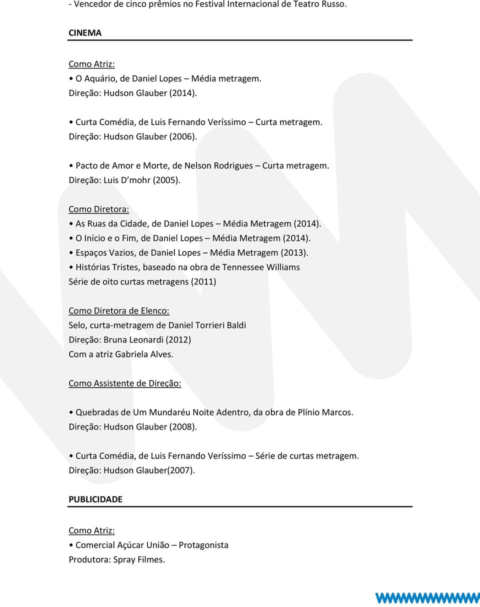 Como Diretora: As Ruas da Cidade, de Daniel Lopes Média Metragem (2014). O Início e o Fim, de Daniel Lopes Média Metragem (2014). Espaços Vazios, de Daniel Lopes Média Metragem (2013).