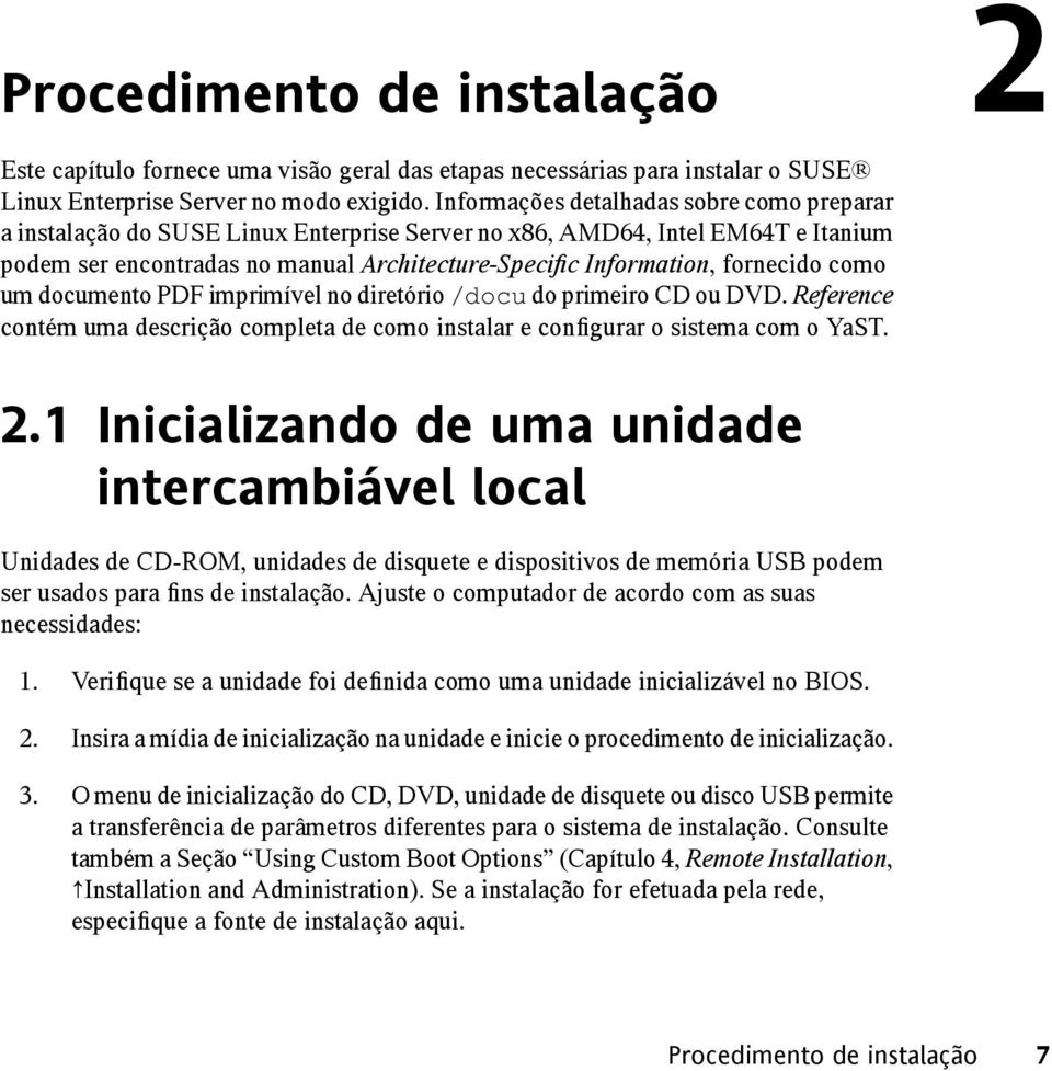 fornecido como um documento PDF imprimível no diretório /docu do primeiro CD ou DVD. Reference contém uma descrição completa de como instalar e configurar o sistema com o YaST. 2.