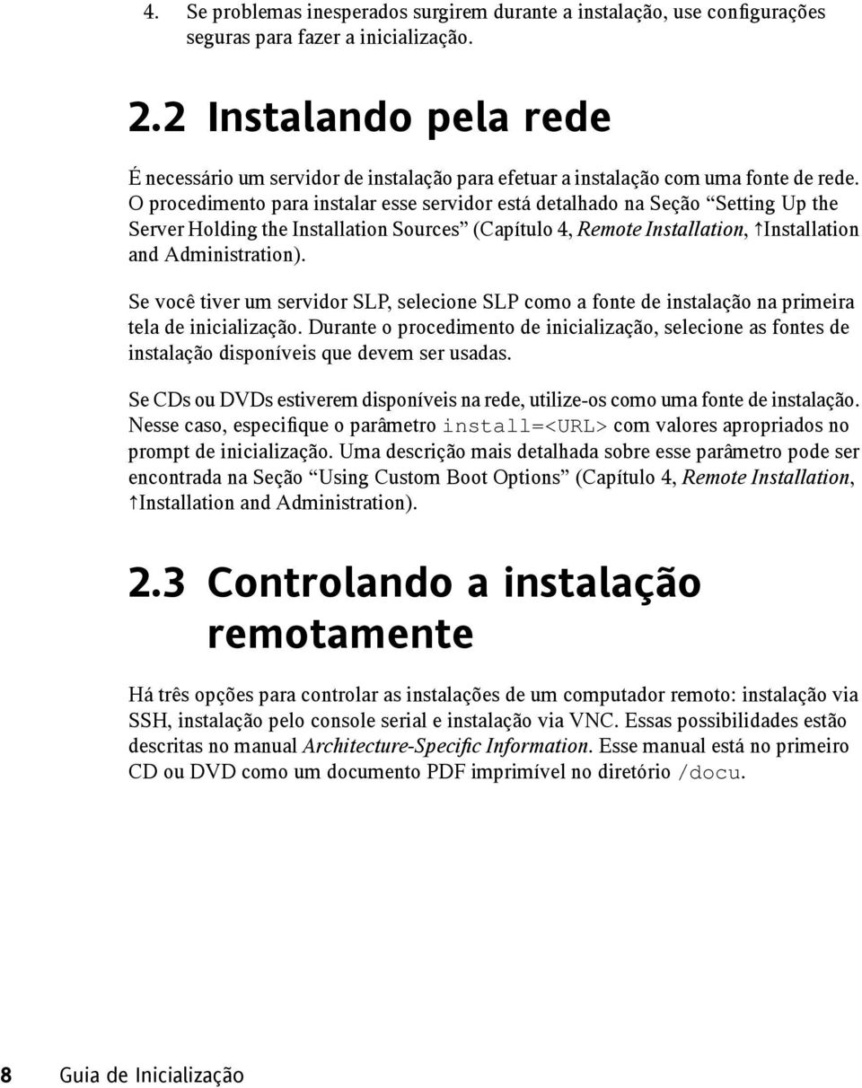 O procedimento para instalar esse servidor está detalhado na Seção Setting Up the Server Holding the Installation Sources (Capítulo 4, Remote Installation, Installation and Administration).