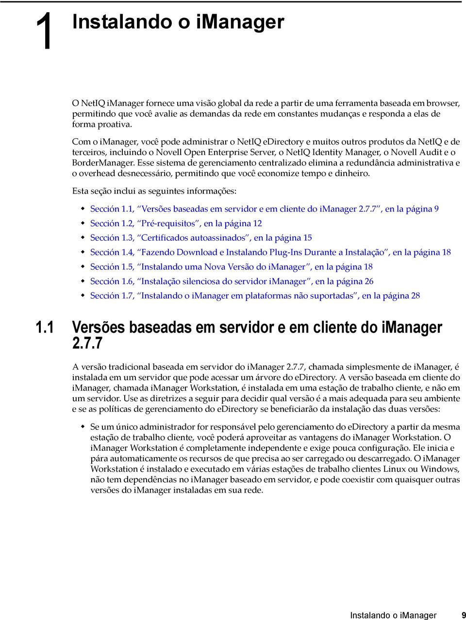 Com o imanager, você pode administrar o NetIQ edirectory e muitos outros produtos da NetIQ e de terceiros, incluindo o Novell Open Enterprise Server, o NetIQ Identity Manager, o Novell Audit e o