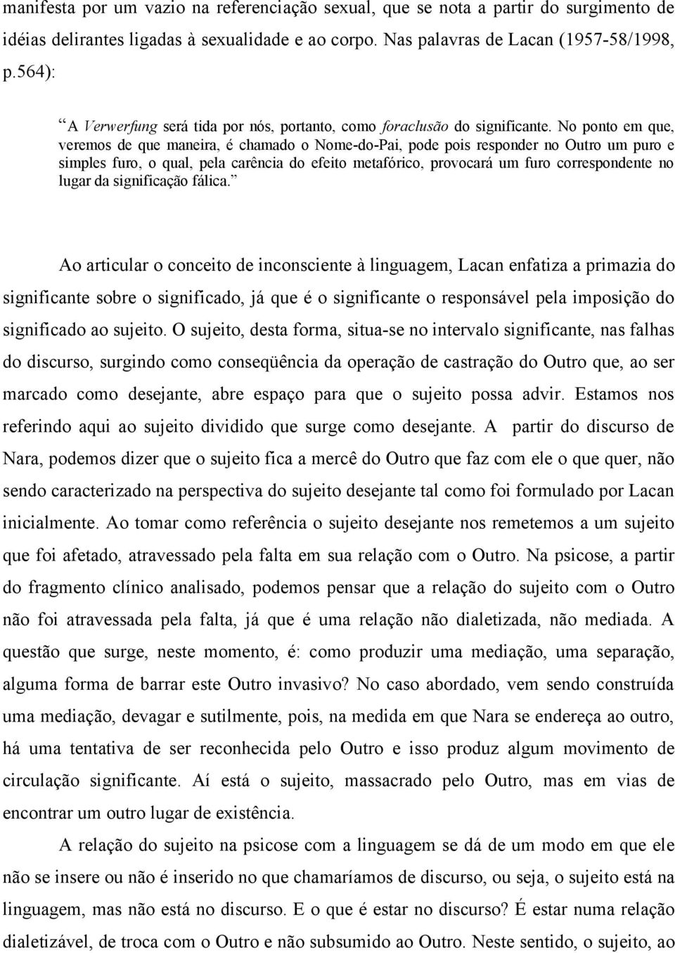 No ponto em que, veremos de que maneira, é chamado o Nome-do-Pai, pode pois responder no Outro um puro e simples furo, o qual, pela carência do efeito metafórico, provocará um furo correspondente no