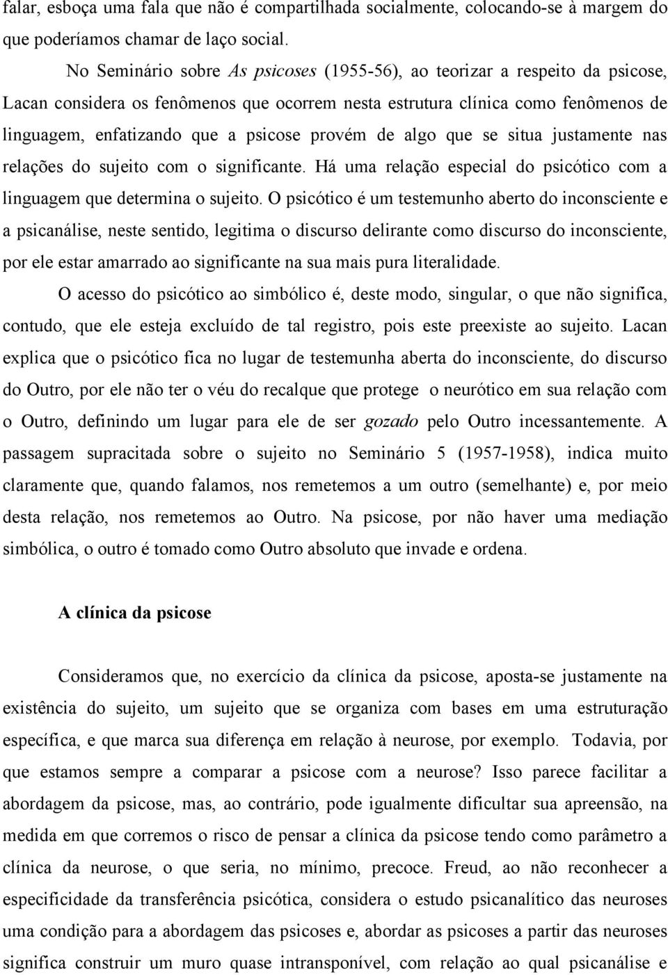 provém de algo que se situa justamente nas relações do sujeito com o significante. Há uma relação especial do psicótico com a linguagem que determina o sujeito.