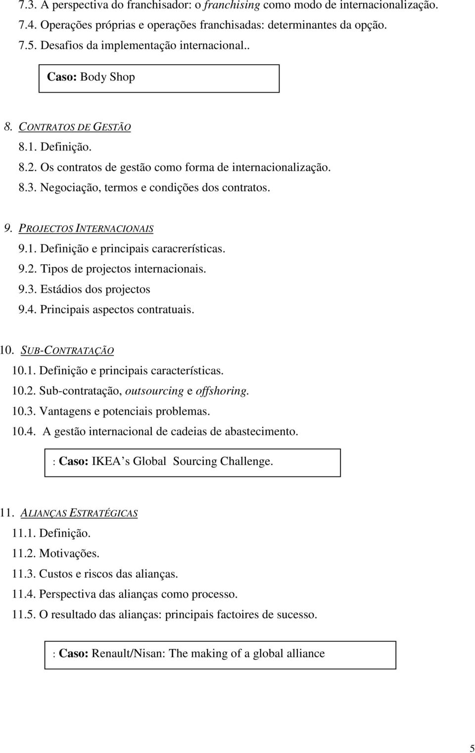 Negociação, termos e condições dos contratos. 9. PROJECTOS INTERNACIONAIS 9.1. Definição e principais caracrerísticas. 9.2. Tipos de projectos internacionais. 9.3. Estádios dos projectos 9.4.