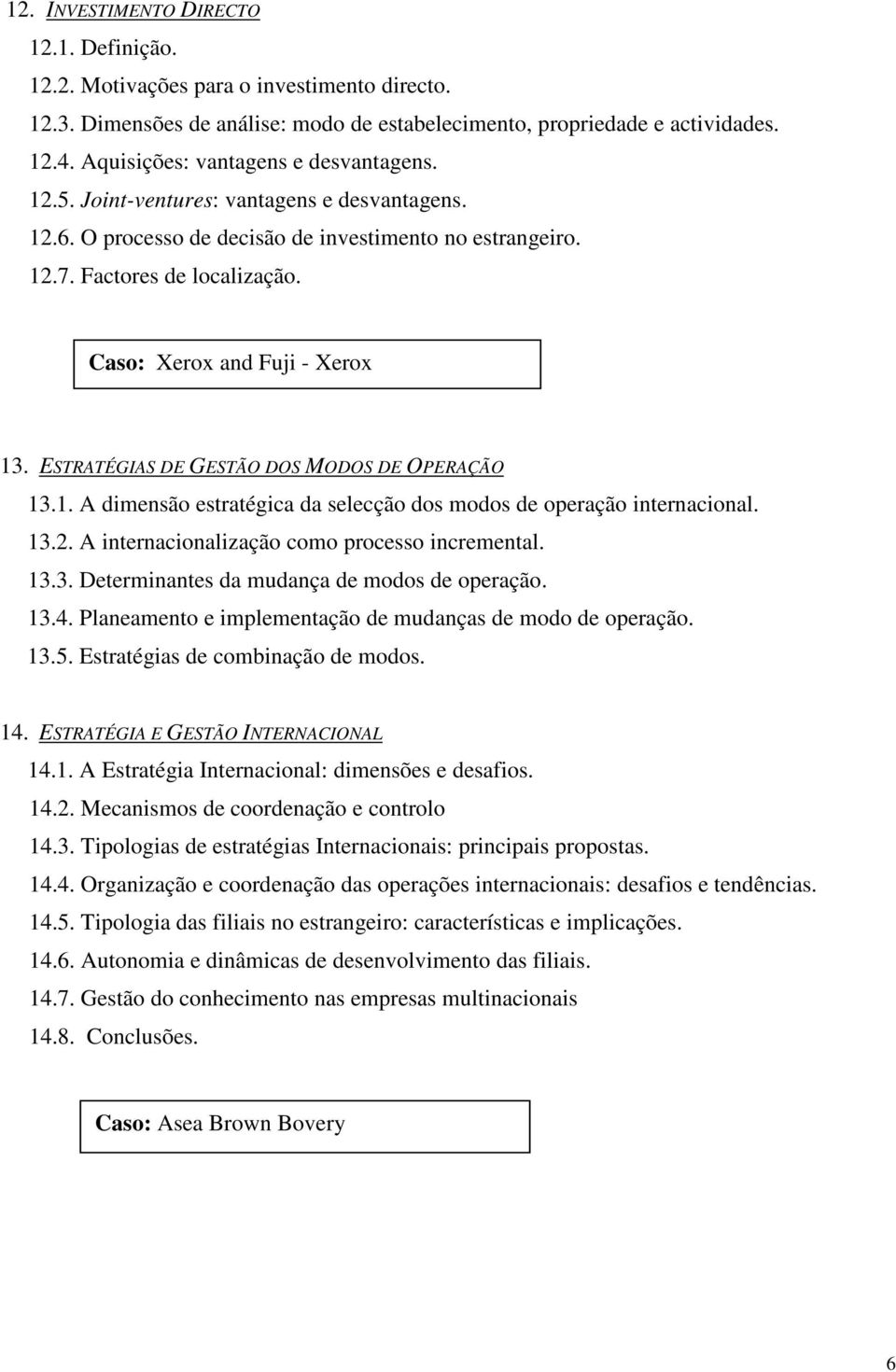 Caso: Xerox and Fuji - Xerox 13. ESTRATÉGIAS DE GESTÃO DOS MODOS DE OPERAÇÃO 13.1. A dimensão estratégica da selecção dos modos de operação internacional. 13.2.