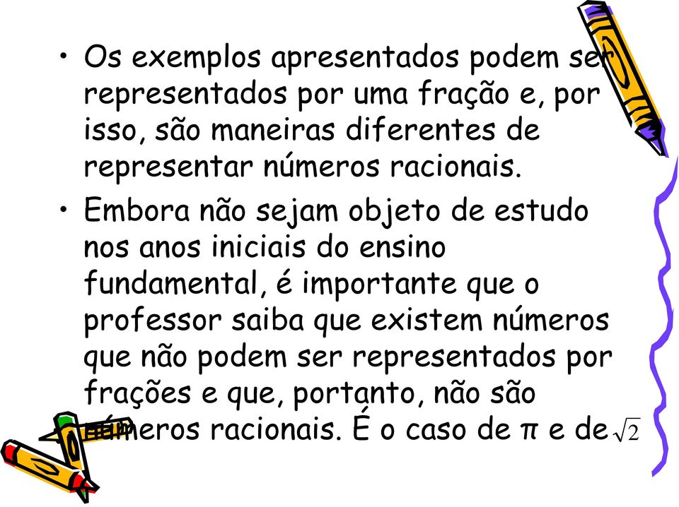 Embora não sejam objeto de estudo nos anos iniciais do ensino fundamental, é importante que o