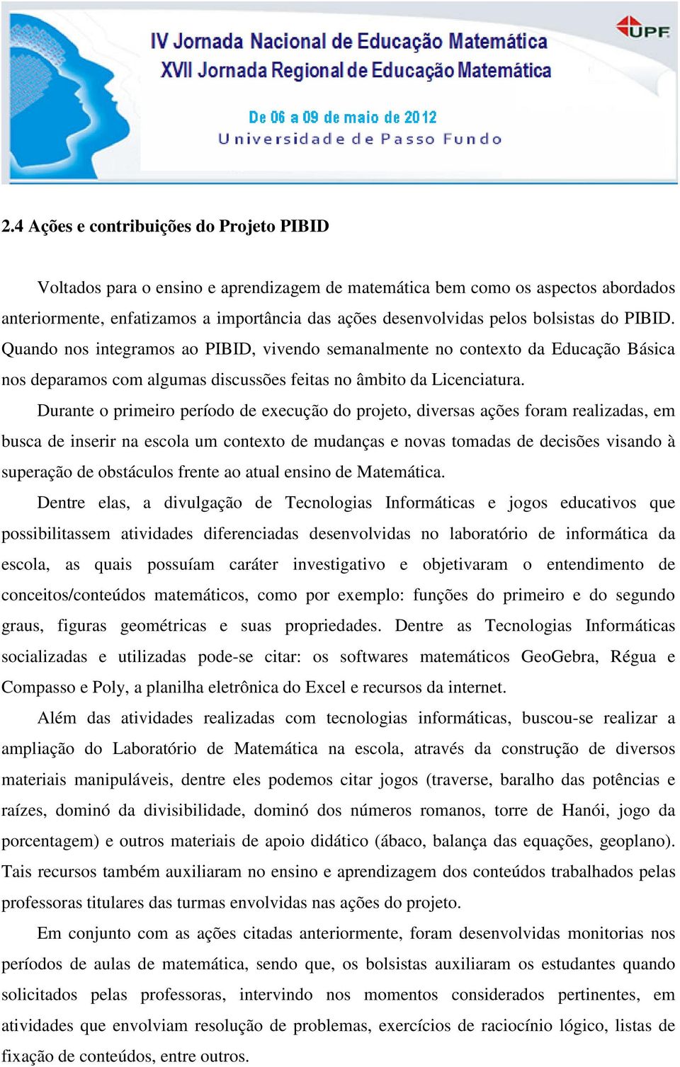 Durante o primeiro período de execução do projeto, diversas ações foram realizadas, em busca de inserir na escola um contexto de mudanças e novas tomadas de decisões visando à superação de obstáculos