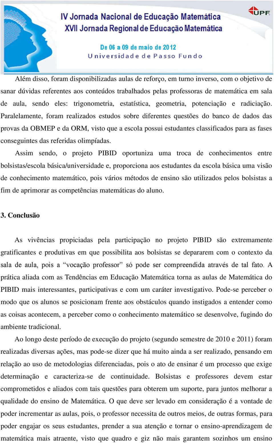 Paralelamente, foram realizados estudos sobre diferentes questões do banco de dados das provas da OBMEP e da ORM, visto que a escola possui estudantes classificados para as fases conseguintes das