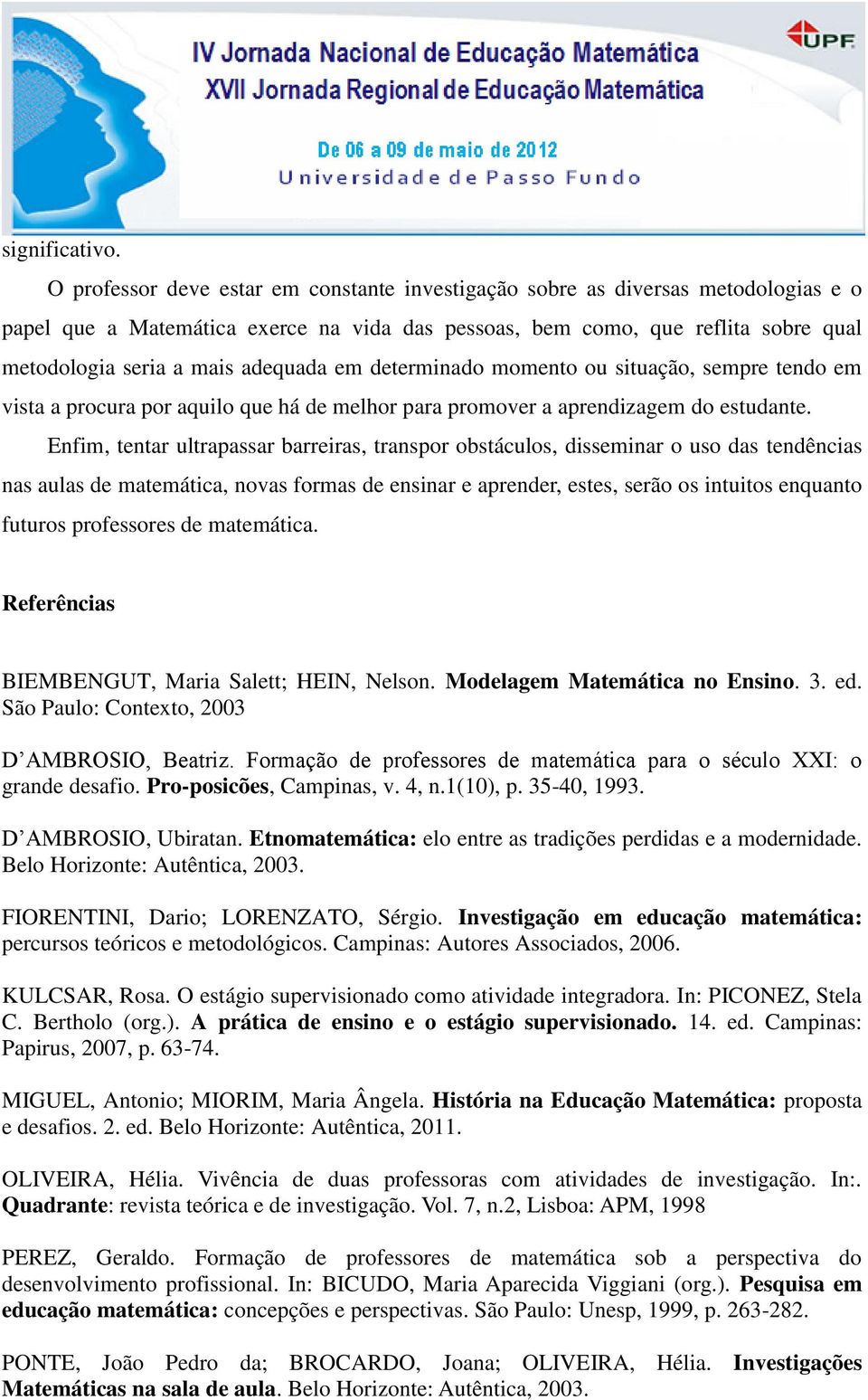 adequada em determinado momento ou situação, sempre tendo em vista a procura por aquilo que há de melhor para promover a aprendizagem do estudante.