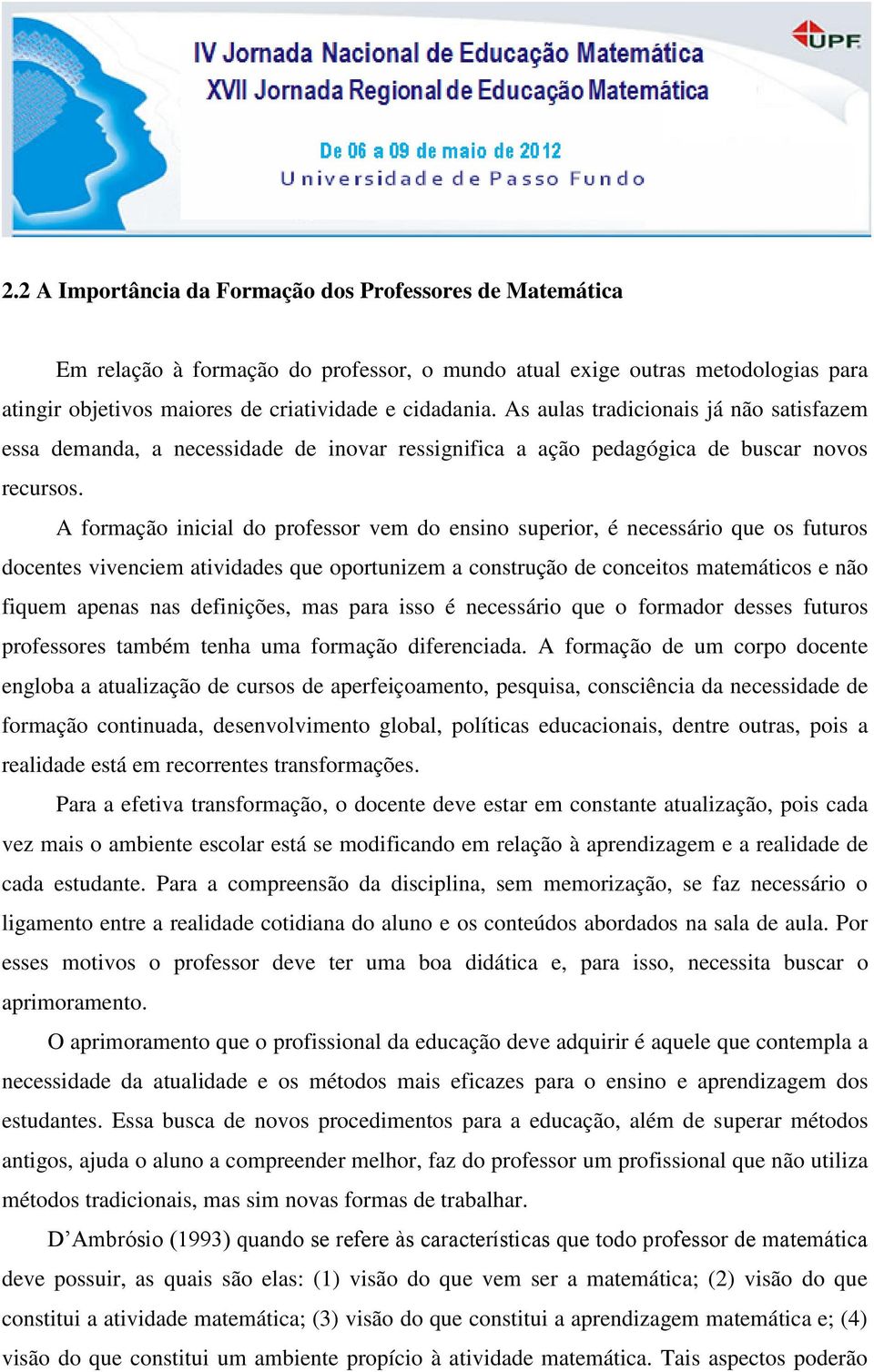 A formação inicial do professor vem do ensino superior, é necessário que os futuros docentes vivenciem atividades que oportunizem a construção de conceitos matemáticos e não fiquem apenas nas