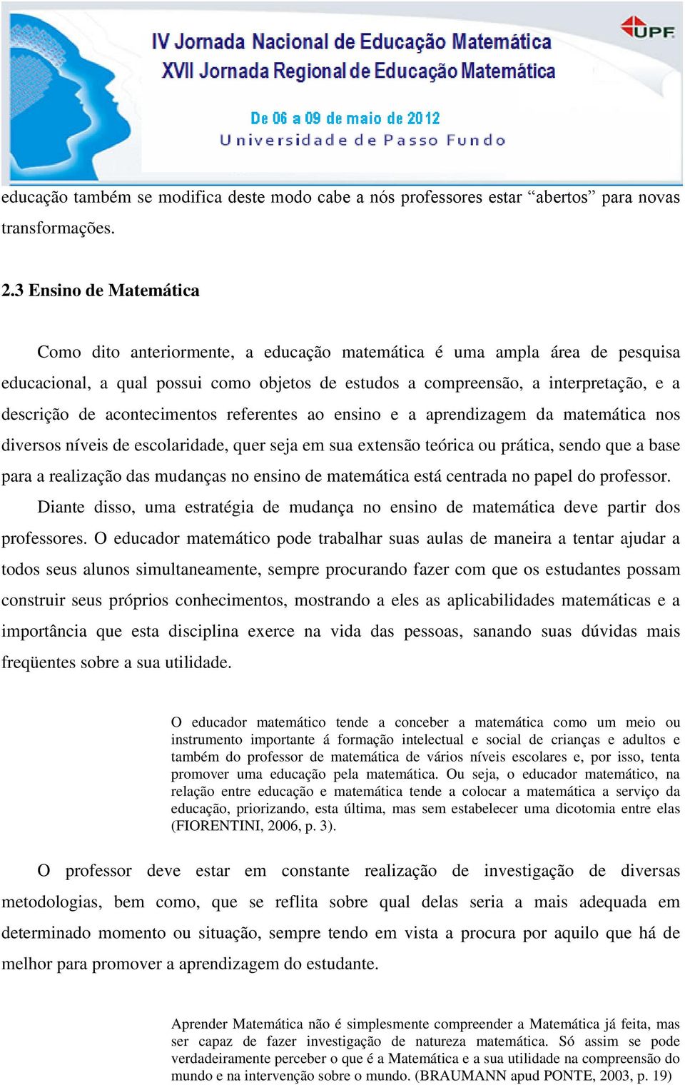 acontecimentos referentes ao ensino e a aprendizagem da matemática nos diversos níveis de escolaridade, quer seja em sua extensão teórica ou prática, sendo que a base para a realização das mudanças