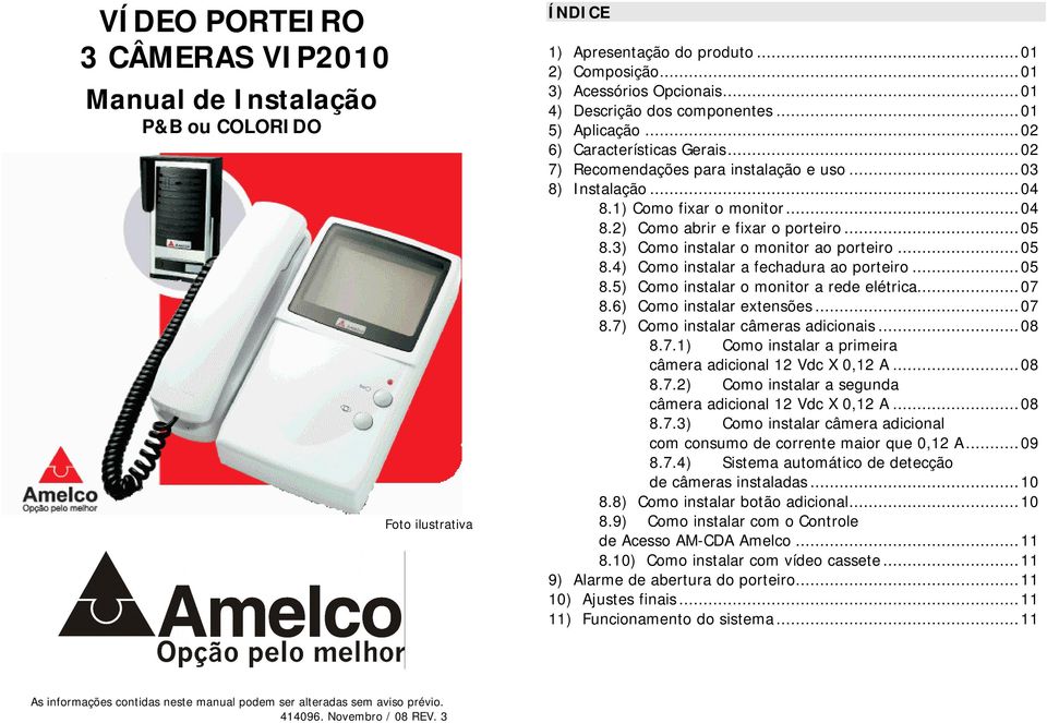 ..05 8.3) Como instalar o monitor ao porteiro...05 8.4) Como instalar a fechadura ao porteiro...05 8.5) Como instalar o monitor a rede elétrica...07 8.6) Como instalar extensões...07 8.7) Como instalar câmeras adicionais.