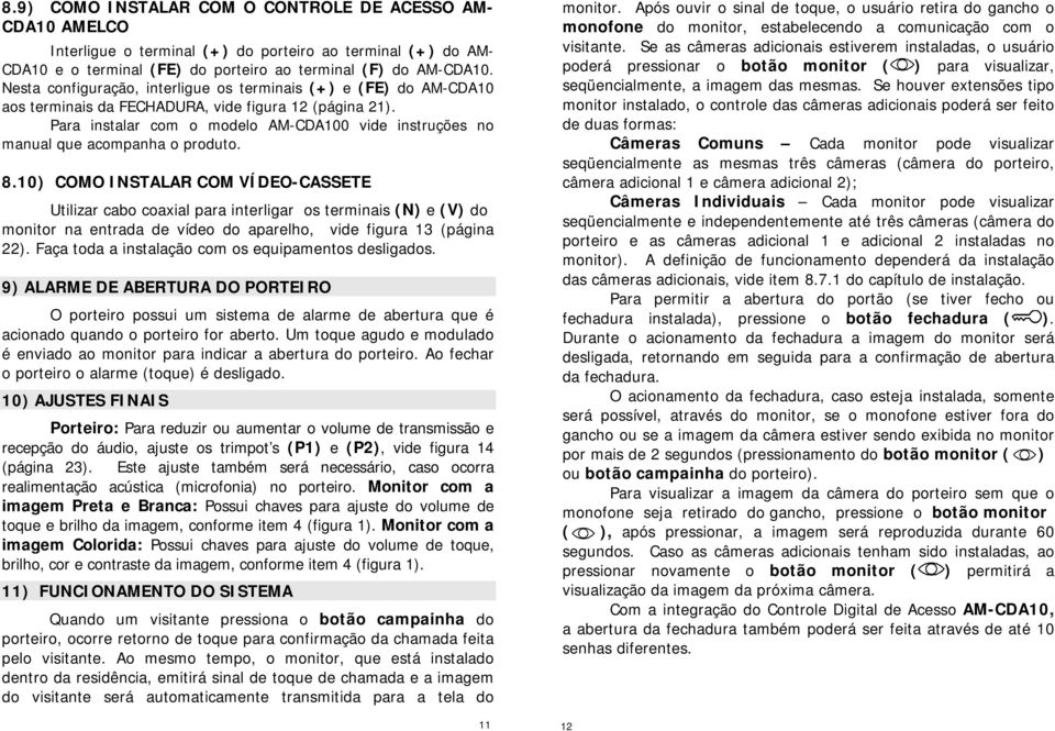 Para instalar com o modelo AM-CDA100 vide instruções no manual que acompanha o produto. 8.