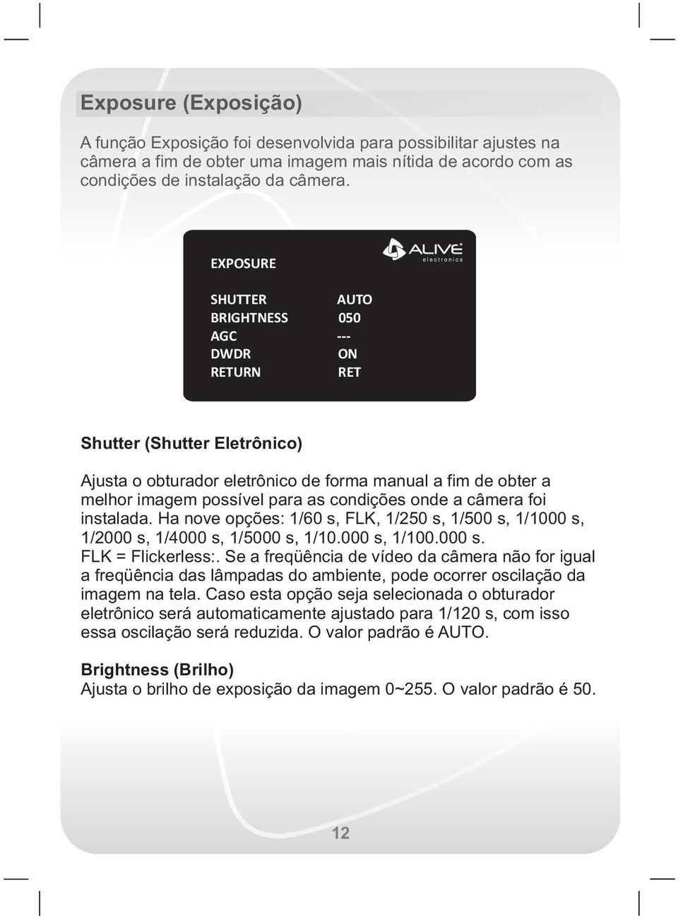 onde a câmera foi instalada. Ha nove opções: 1/60 s, FLK, 1/250 s, 1/500 s, 1/1000 s, 1/2000 s, 1/4000 s, 1/5000 s, 1/10.000 s, 1/100.000 s. FLK = Flickerless:.