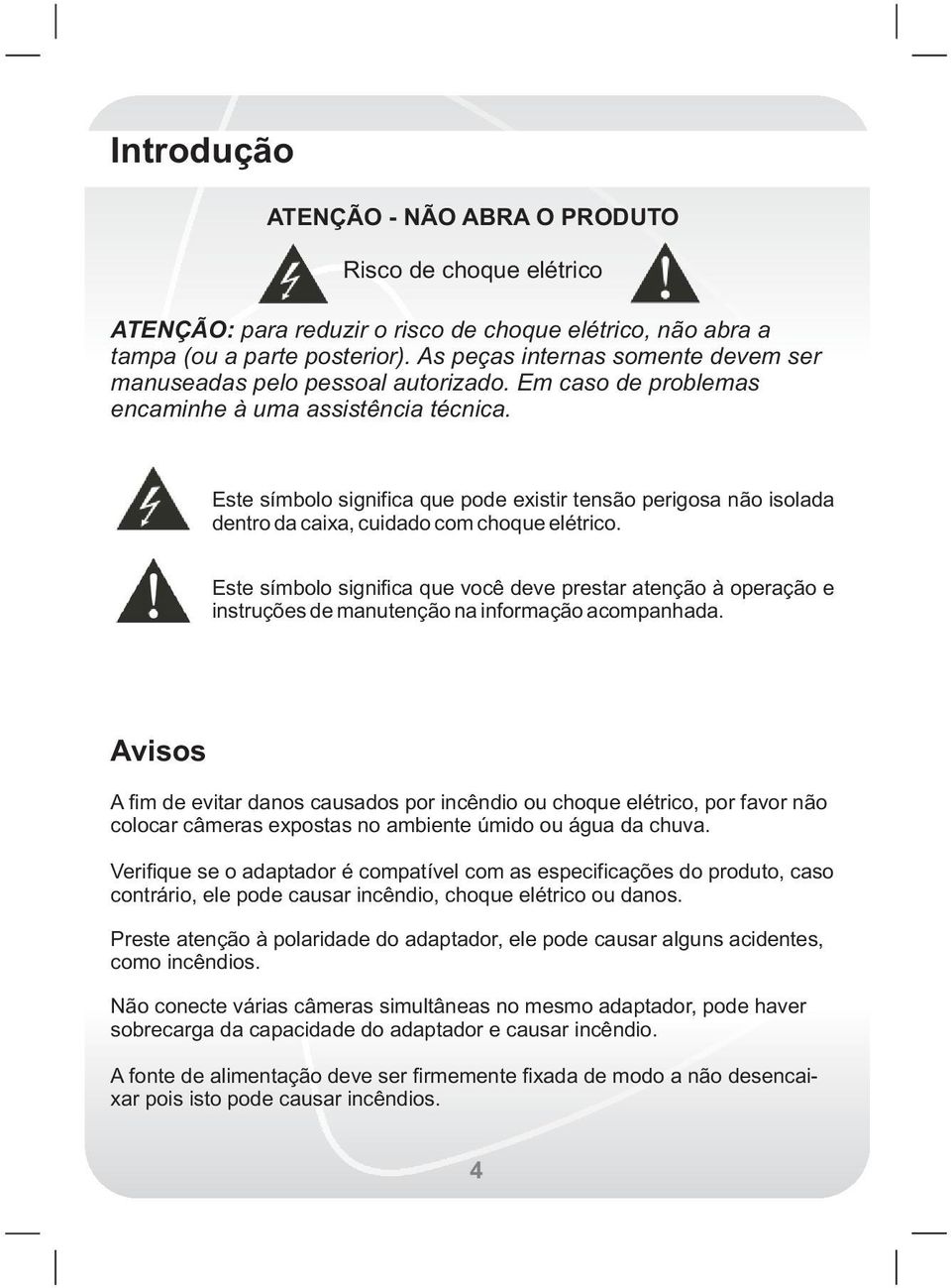 Este símbolo significa que pode existir tensão perigosa não isolada dentro da caixa, cuidado com choque elétrico.