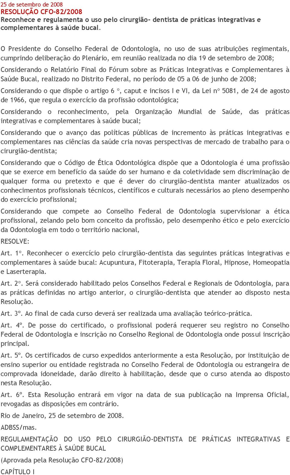 Relatório Final do Fórum sobre as Práticas Integrativas e Complementares à Saúde Bucal, realizado no Distrito Federal, no período de 05 a 06 de junho de 2008; Considerando o que dispõe o artigo 6,