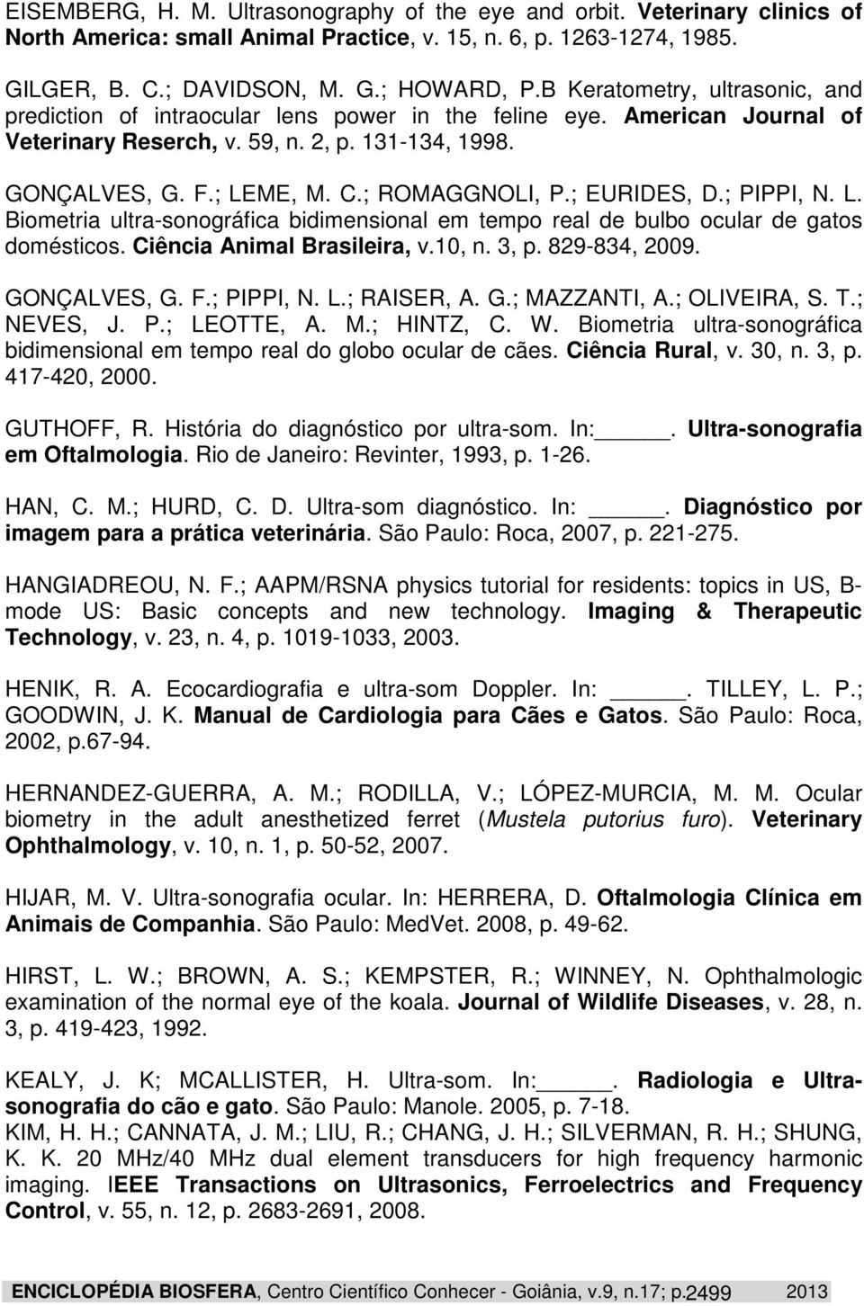 ; ROMAGGNOLI, P.; EURIDES, D.; PIPPI, N. L. Biometria ultra-sonográfica bidimensional em tempo real de bulbo ocular de gatos domésticos. Ciência Animal Brasileira, v.10, n. 3, p. 829-834, 2009.