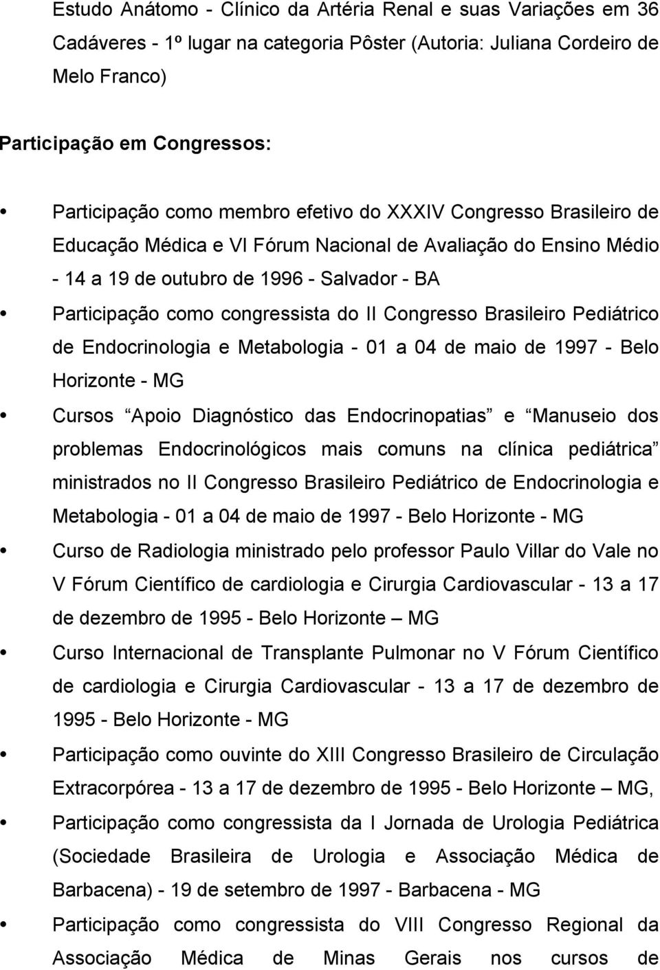 Congresso Brasileiro Pediátrico de Endocrinologia e Metabologia - 01 a 04 de maio de 1997 - Belo Horizonte - MG Cursos Apoio Diagnóstico das Endocrinopatias e Manuseio dos problemas Endocrinológicos