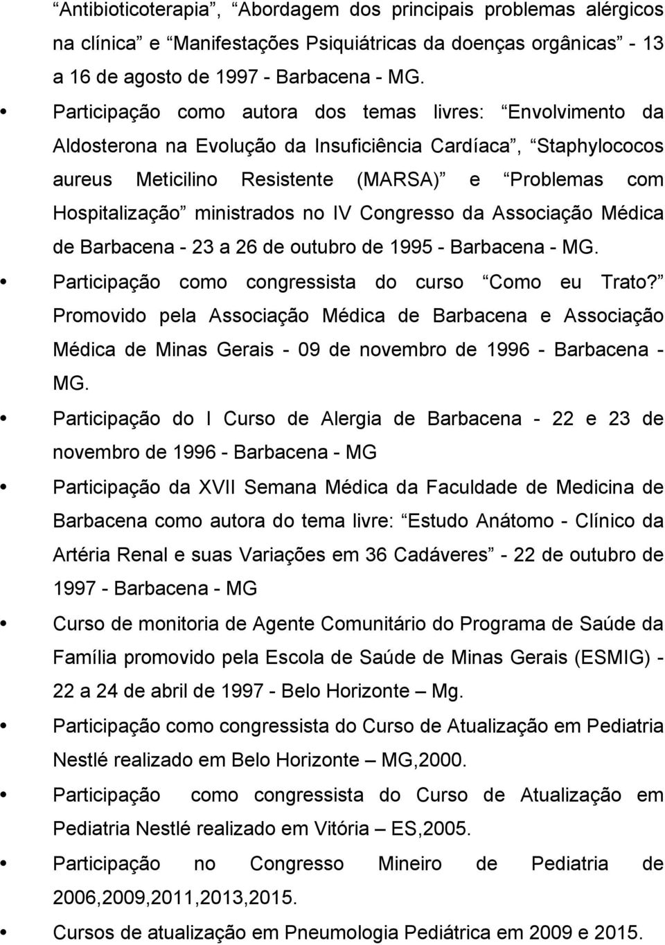 ministrados no IV Congresso da Associação Médica de Barbacena - 23 a 26 de outubro de 1995 - Barbacena - MG. Participação como congressista do curso Como eu Trato?