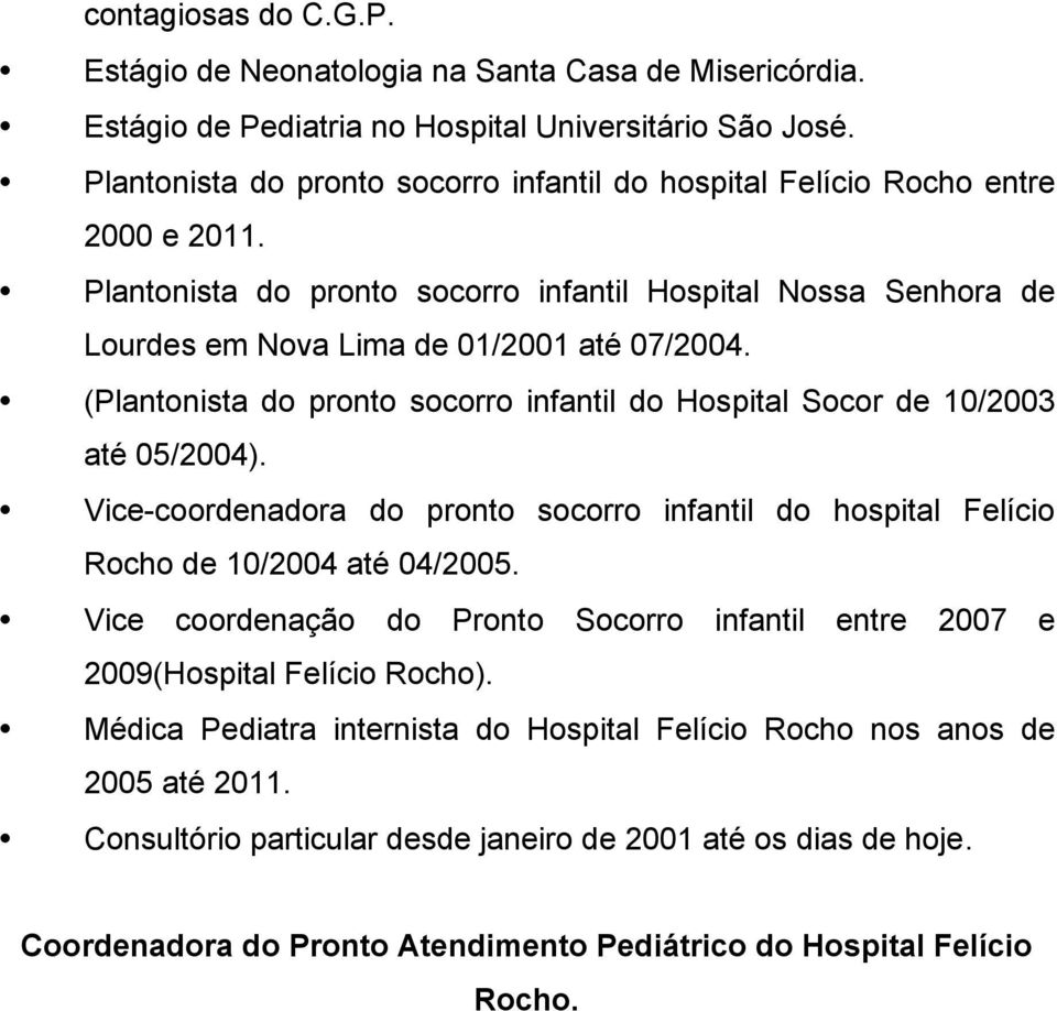 (Plantonista do pronto socorro infantil do Hospital Socor de 10/2003 até 05/2004). Vice-coordenadora do pronto socorro infantil do hospital Felício Rocho de 10/2004 até 04/2005.