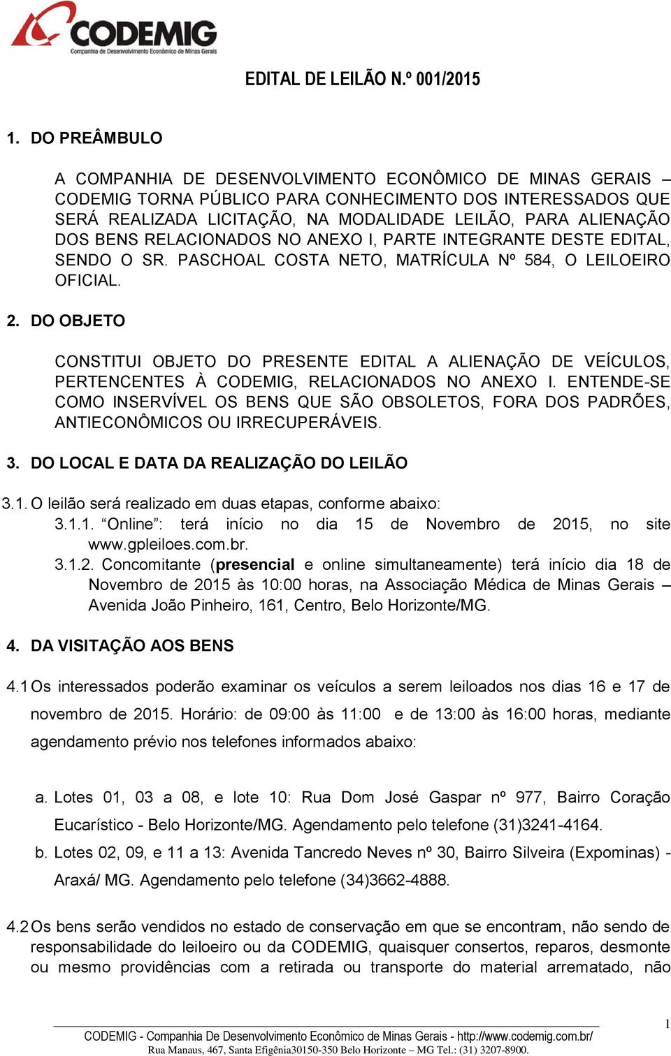 BENS RELACIONADOS NO ANEXO I, PARTE INTEGRANTE DESTE EDITAL, SENDO O SR. PASCHOAL COSTA NETO, MATRÍCULA Nº 584, O LEILOEIRO OFICIAL. 2.