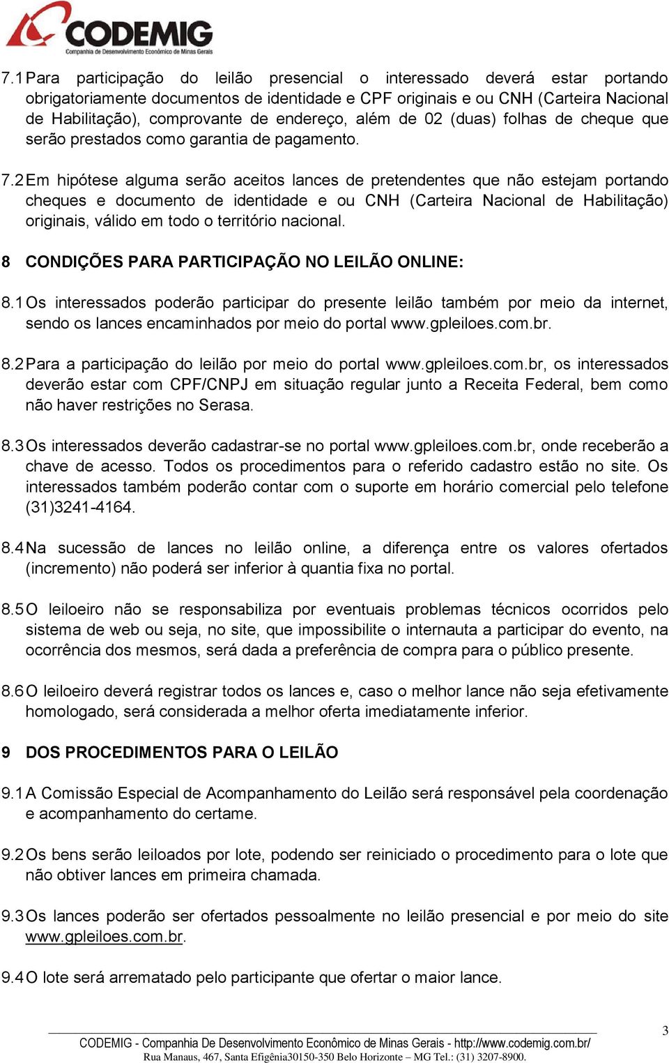 2 Em hipótese alguma serão aceitos lances de pretendentes que não estejam portando cheques e documento de identidade e ou CNH (Carteira Nacional de Habilitação) originais, válido em todo o território