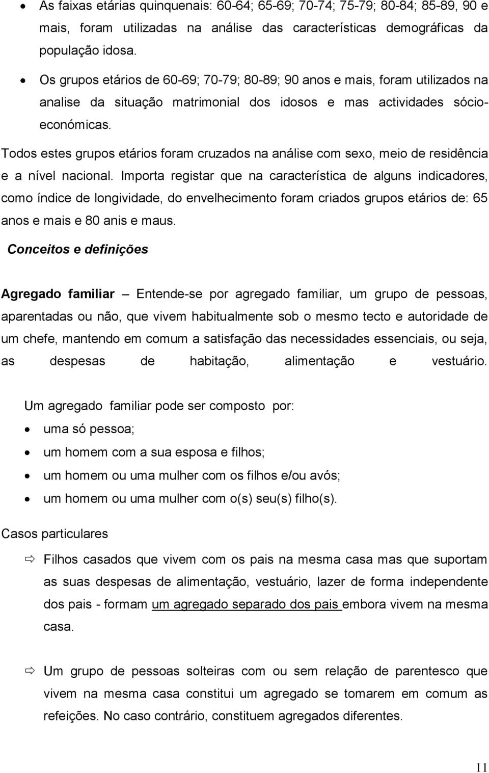 Todos estes grupos etários foram cruzados na análise com sexo, meio de residência e a nível nacional.