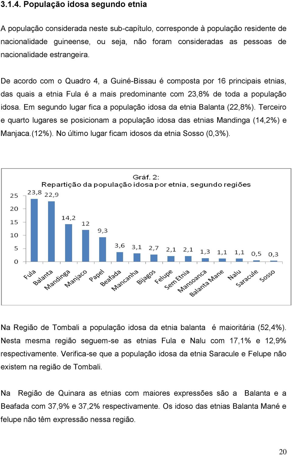 estrangeira. De acordo com o Quadro 4, a Guiné-Bissau é composta por 16 principais etnias, das quais a etnia Fula é a mais predominante com 23,8% de toda a população idosa.