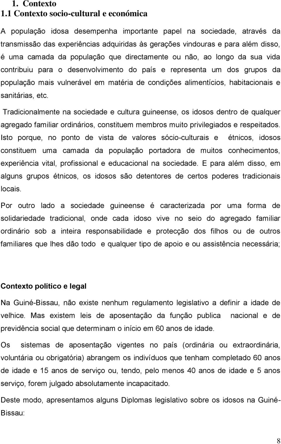 camada da população que directamente ou não, ao longo da sua vida contribuiu para o desenvolvimento do país e representa um dos grupos da população mais vulnerável em matéria de condições