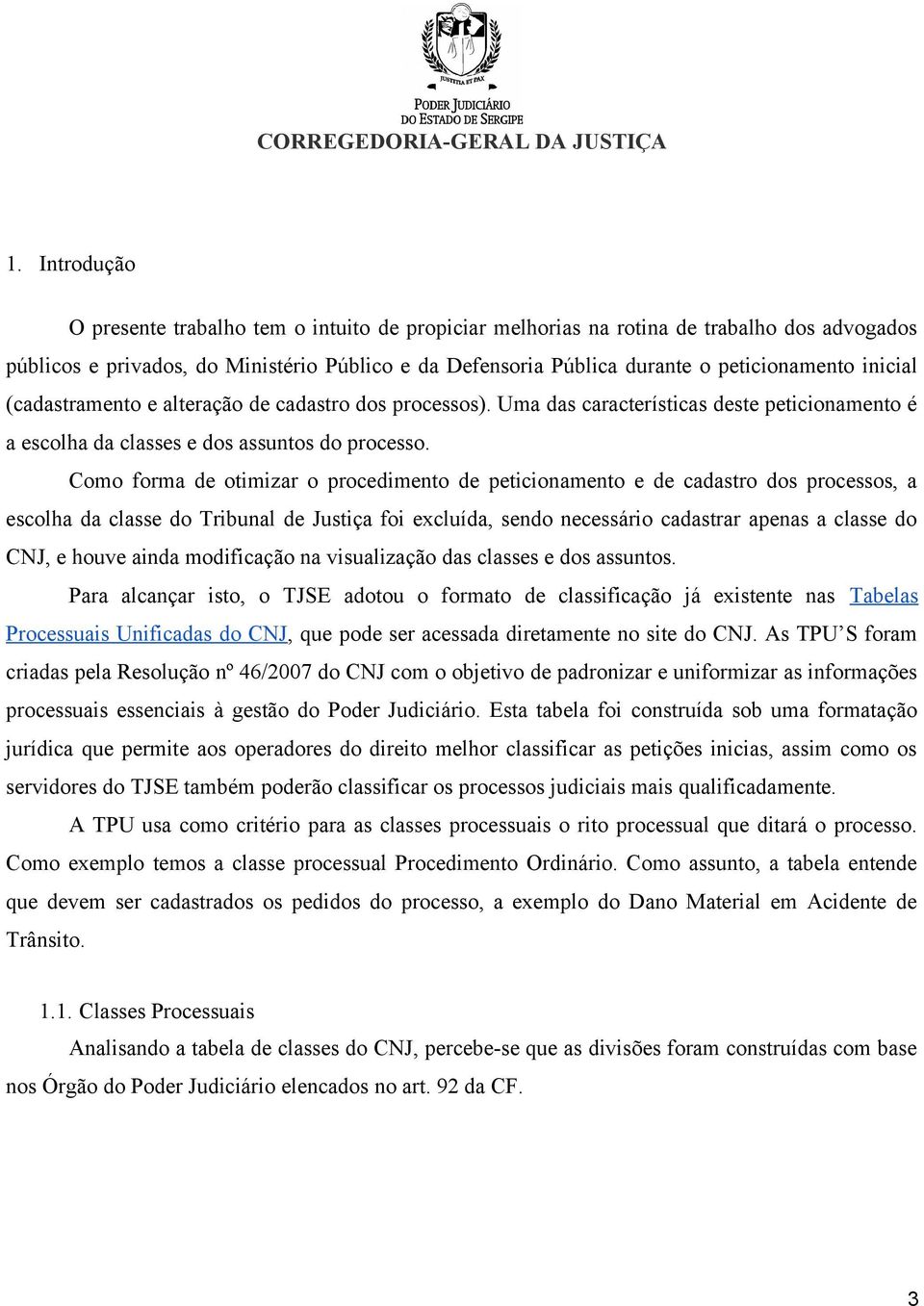 Como forma de otimizar o procedimento de peticionamento e de cadastro dos processos, a escolha da classe do Tribunal de Justiça foi excluída, sendo necessário cadastrar apenas a classe do CNJ, e