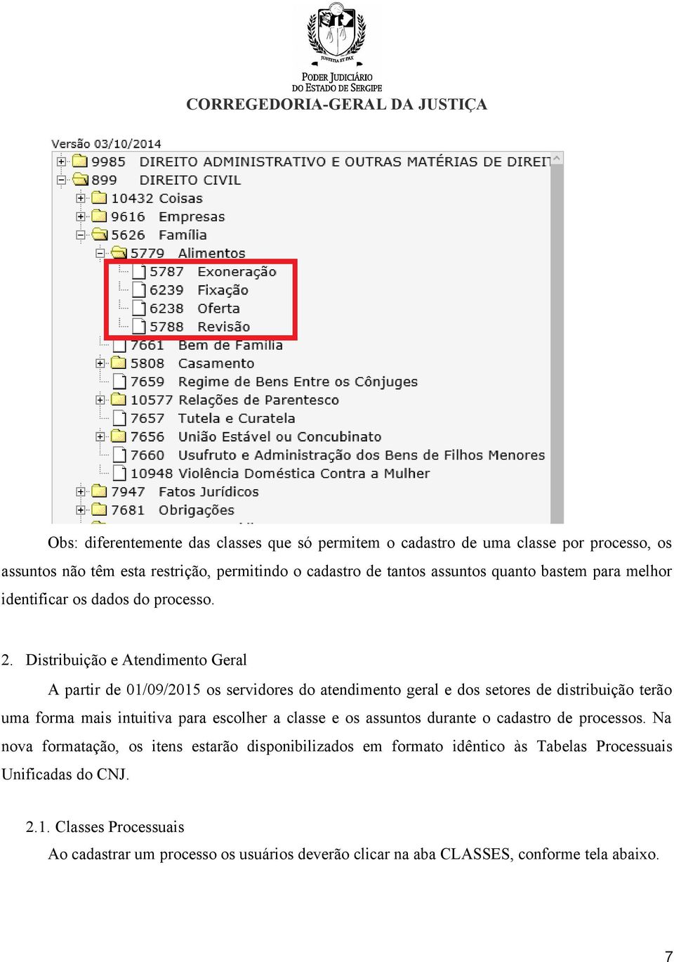 Distribuição e Atendimento Geral A partir de 01/09/2015 os servidores do atendimento geral e dos setores de distribuição terão uma forma mais intuitiva para escolher a