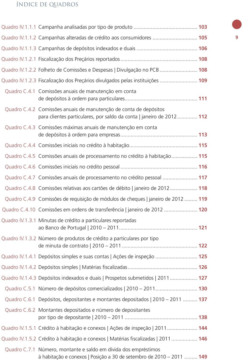 .. 109 Quadro C.4.1 Comissões anuais de manutenção em conta de depósitos à ordem para particulares... 111 Quadro C.4.2 Comissões anuais de manutenção de conta de depósitos para clientes particulares, por saldo da conta janeiro de 2012.