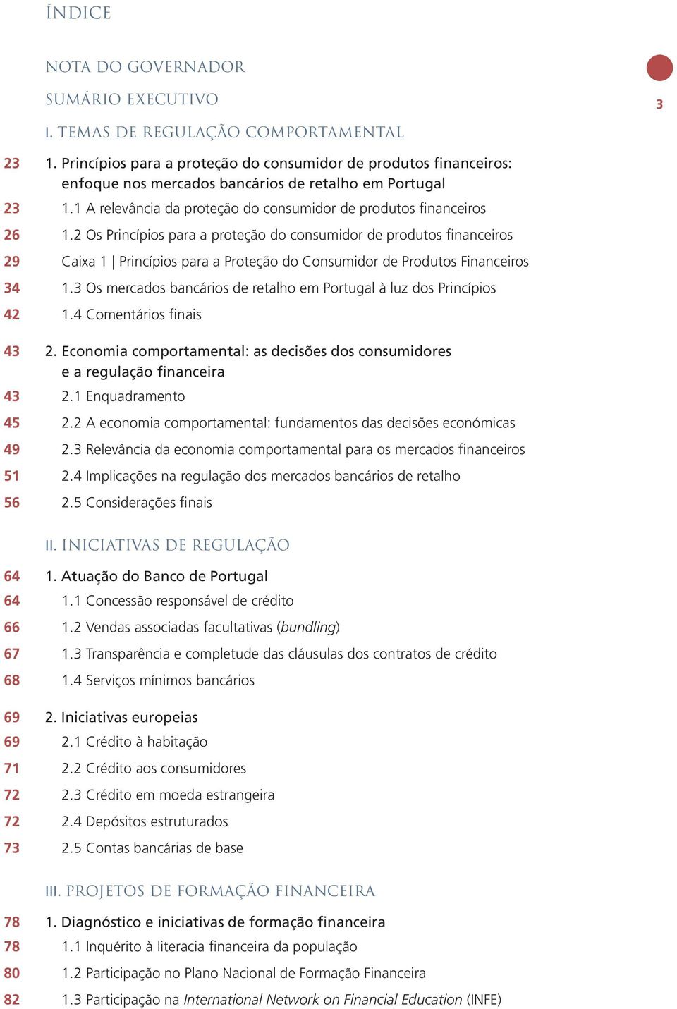 2 Os Princípios para a proteção do consumidor de produtos financeiros 29 Caixa 1 Princípios para a Proteção do Consumidor de Produtos Financeiros 34 1.