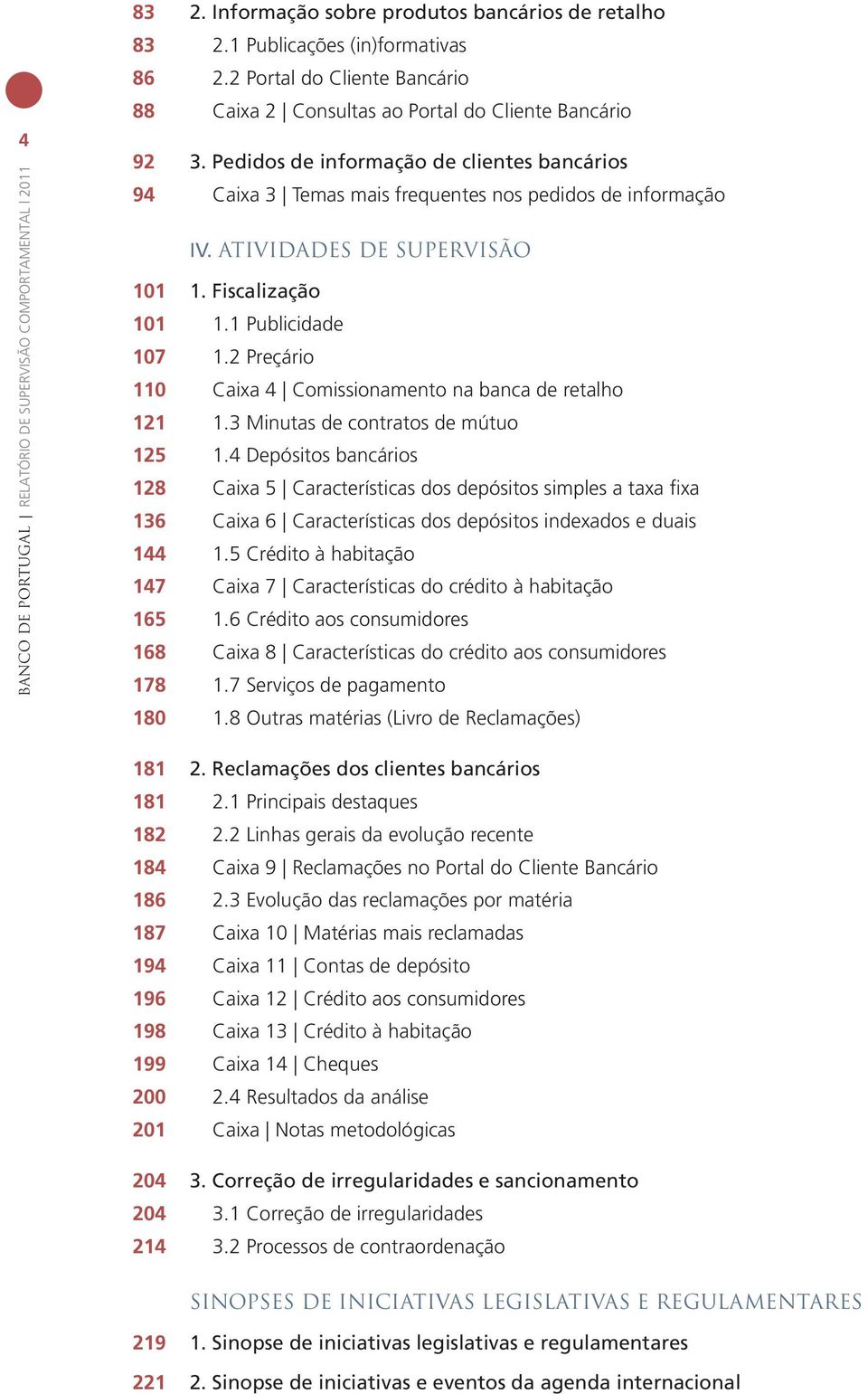 ATIVIDADES DE SUPERVISÃO 101 1. Fiscalização 101 1.1 Publicidade 107 1.2 Preçário 110 Caixa 4 Comissionamento na banca de retalho 121 1.3 Minutas de contratos de mútuo 125 1.