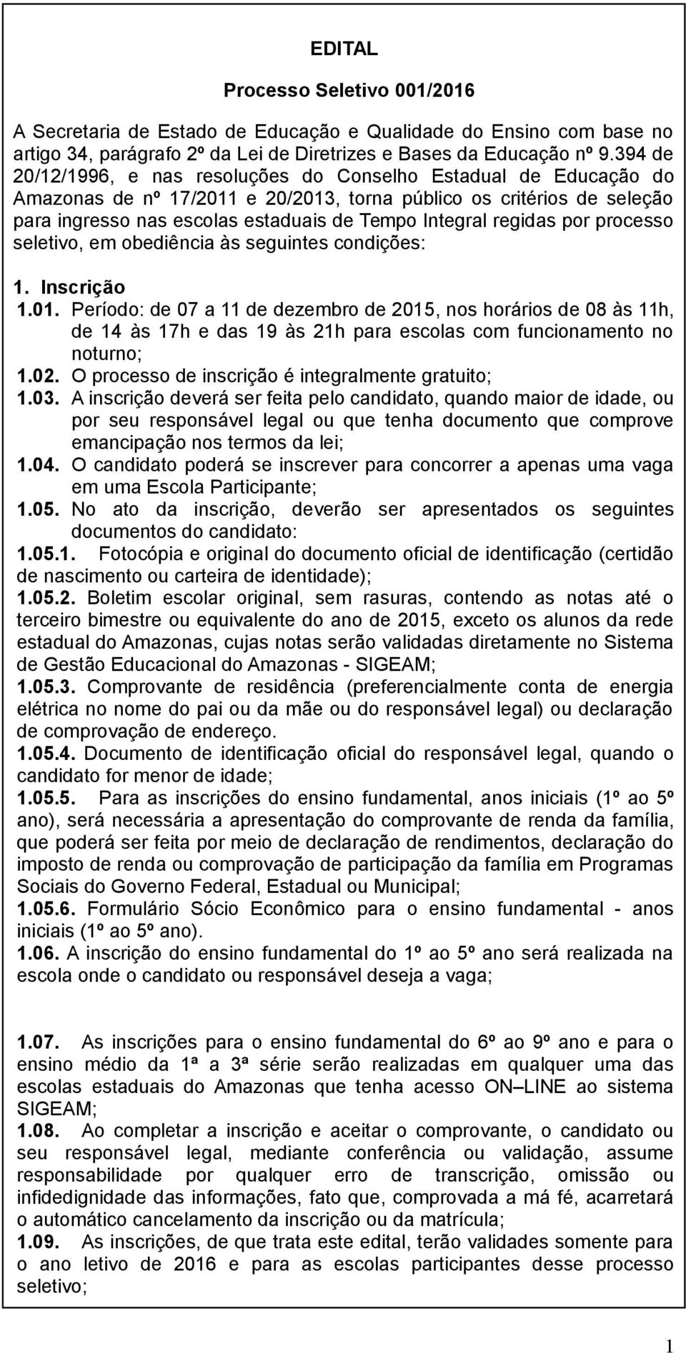 regidas por processo seletivo, em obediência às seguintes condições: 1. Inscrição 1.01.