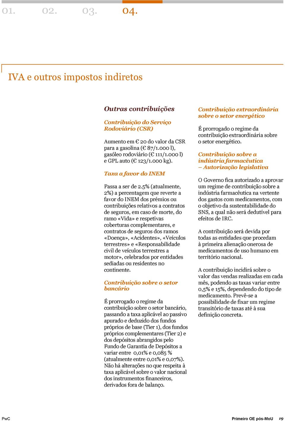 5% (atualmente, 2%) a percentagem que reverte a favor do INEM dos prémios ou contribuições relativos a contratos de seguros, em caso de morte, do ramo «Vida» e respetivas coberturas complementares, e