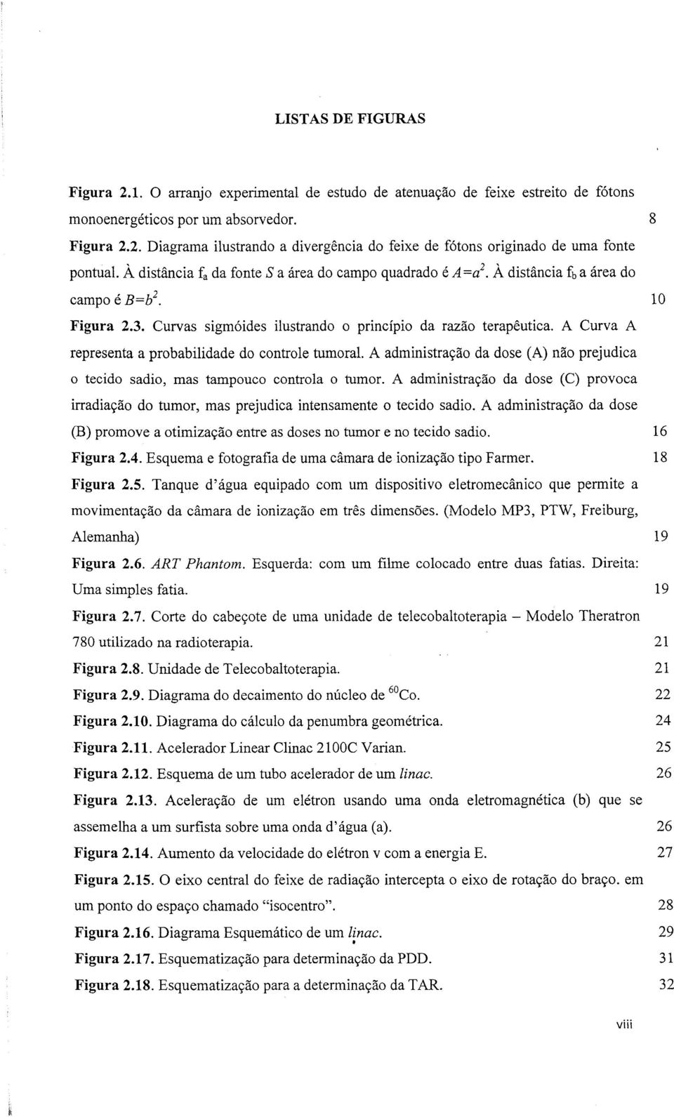 A Curva A representa a probabilidade do controle tumoral A administração da dose (A) não prejudica o tecido sadio, mas tampouco controla o tumor.