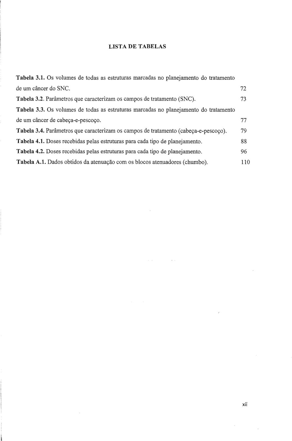 77 Tabela 3.4. Parâmetros que caracterizam os campos de tratamento (cabeça-e-pescoço). 79 Tabela 4.1.