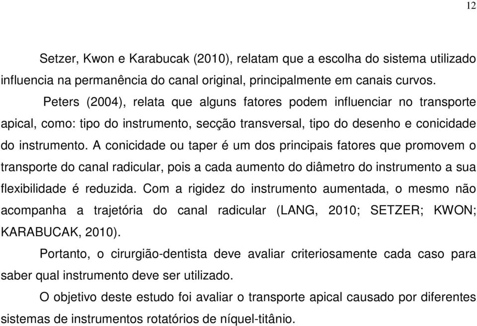 A conicidade ou taper é um dos principais fatores que promovem o transporte do canal radicular, pois a cada aumento do diâmetro do instrumento a sua flexibilidade é reduzida.