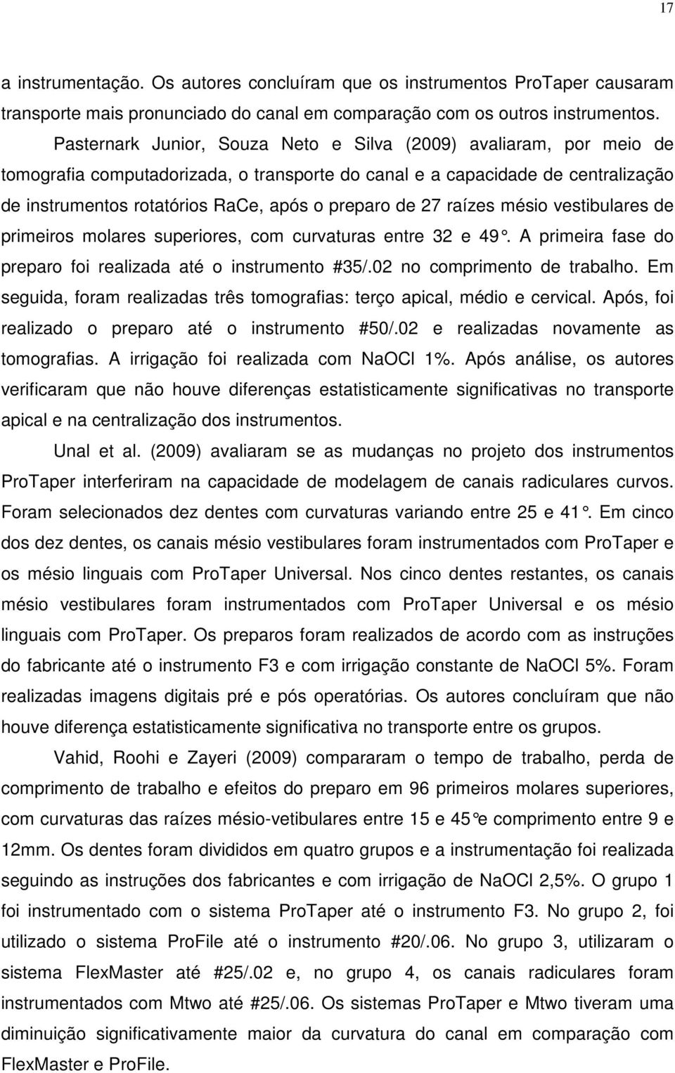 de 27 raízes mésio vestibulares de primeiros molares superiores, com curvaturas entre 32 e 49. A primeira fase do preparo foi realizada até o instrumento #35/.02 no comprimento de trabalho.