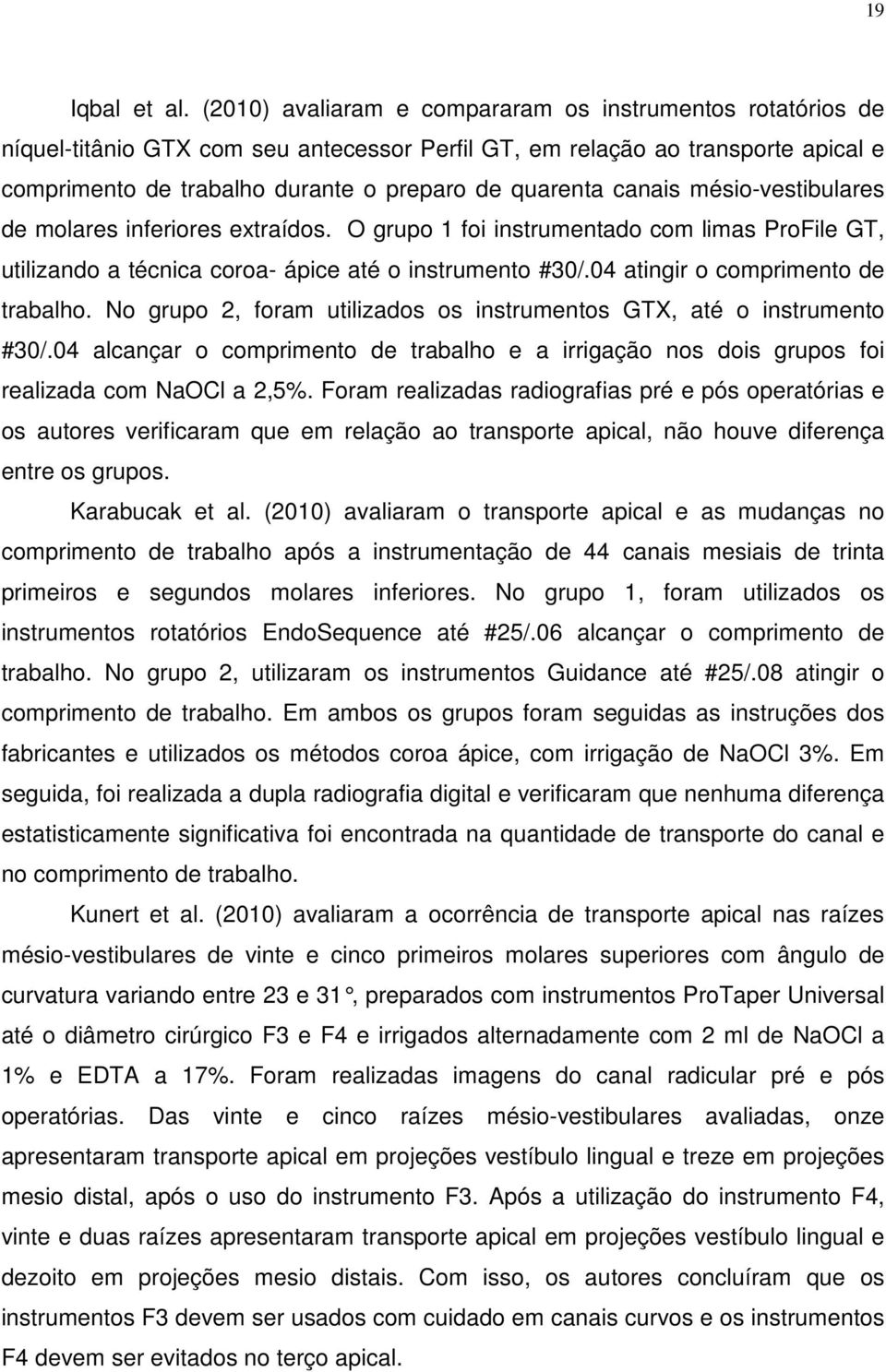 canais mésio-vestibulares de molares inferiores extraídos. O grupo 1 foi instrumentado com limas ProFile GT, utilizando a técnica coroa- ápice até o instrumento #30/.